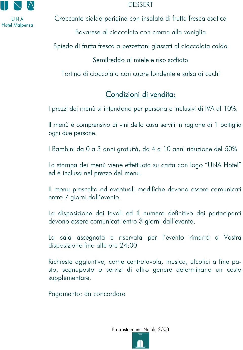 Il menù è comprensivo di vini della casa serviti in ragione di 1 bottiglia ogni due persone.