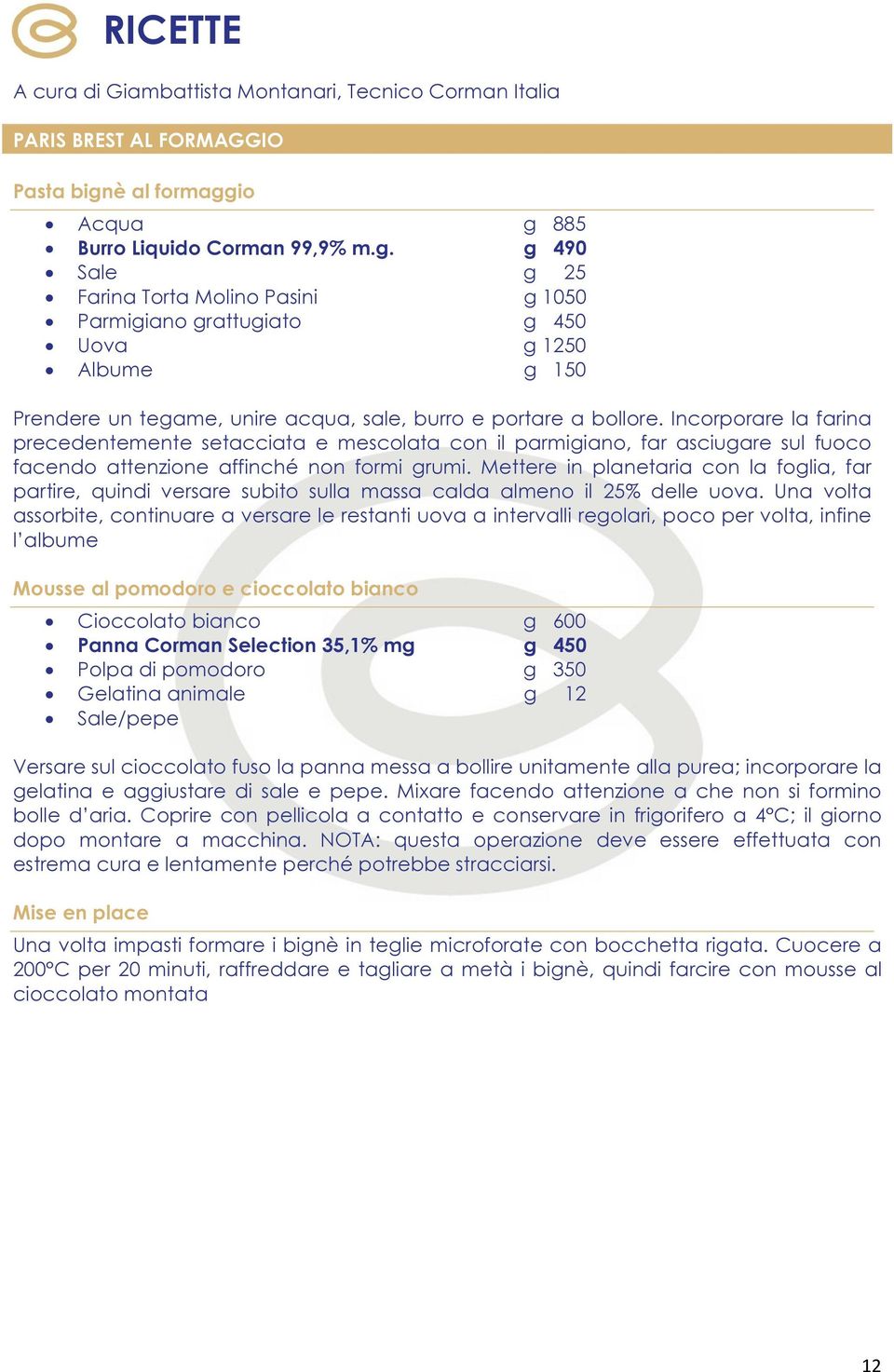 Incorporare la farina precedentemente setacciata e mescolata con il parmigiano, far asciugare sul fuoco facendo attenzione affinché non formi grumi.