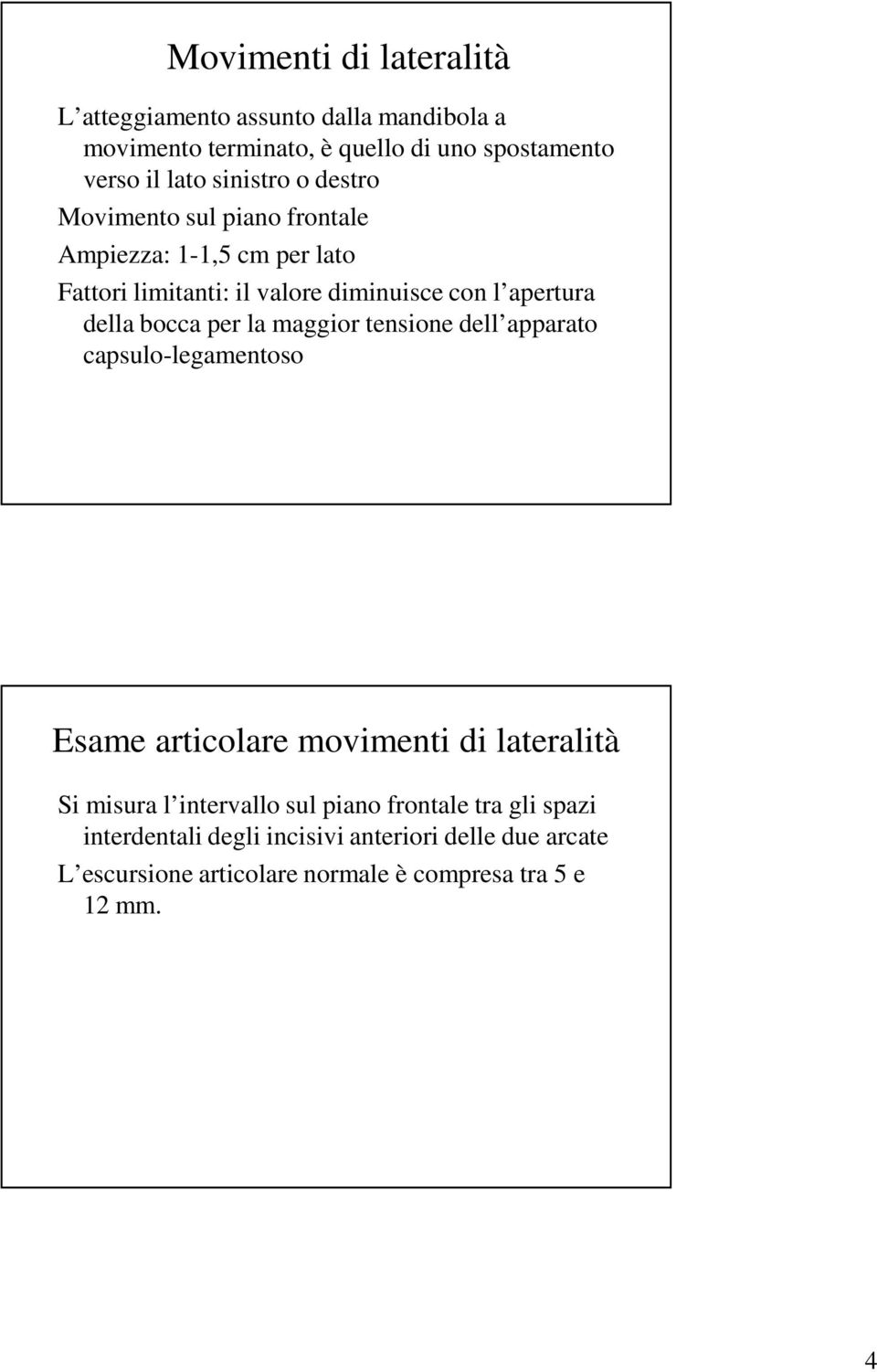 della bocca per la maggior tensione dell apparato capsulo-legamentoso Esame articolare movimenti di lateralità Si misura l intervallo