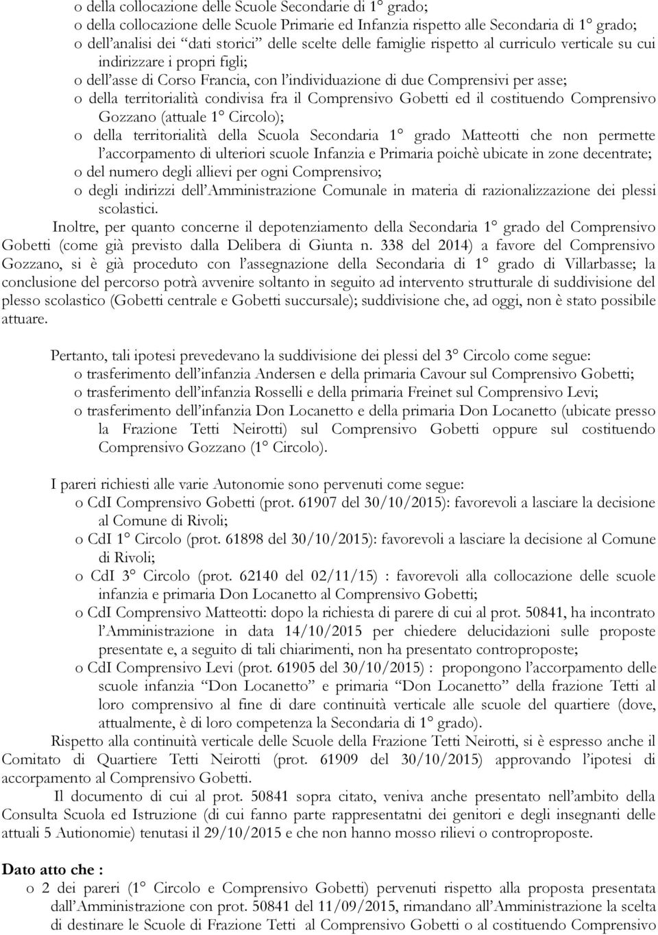 Comprensivo Gobetti ed il costituendo Comprensivo Gozzano (attuale 1 Circolo); o della territorialità della Scuola Secondaria 1 grado Matteotti che non permette l accorpamento di ulteriori scuole