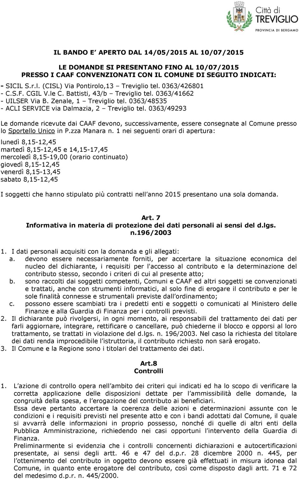 0363/48535 - ACLI SERVICE via Dalmazia, 2 Treviglio tel. 0363/49293 Le domande ricevute dai CAAF devono, successivamente, essere consegnate al Comune presso lo Sportello Unico in P.zza Manara n.