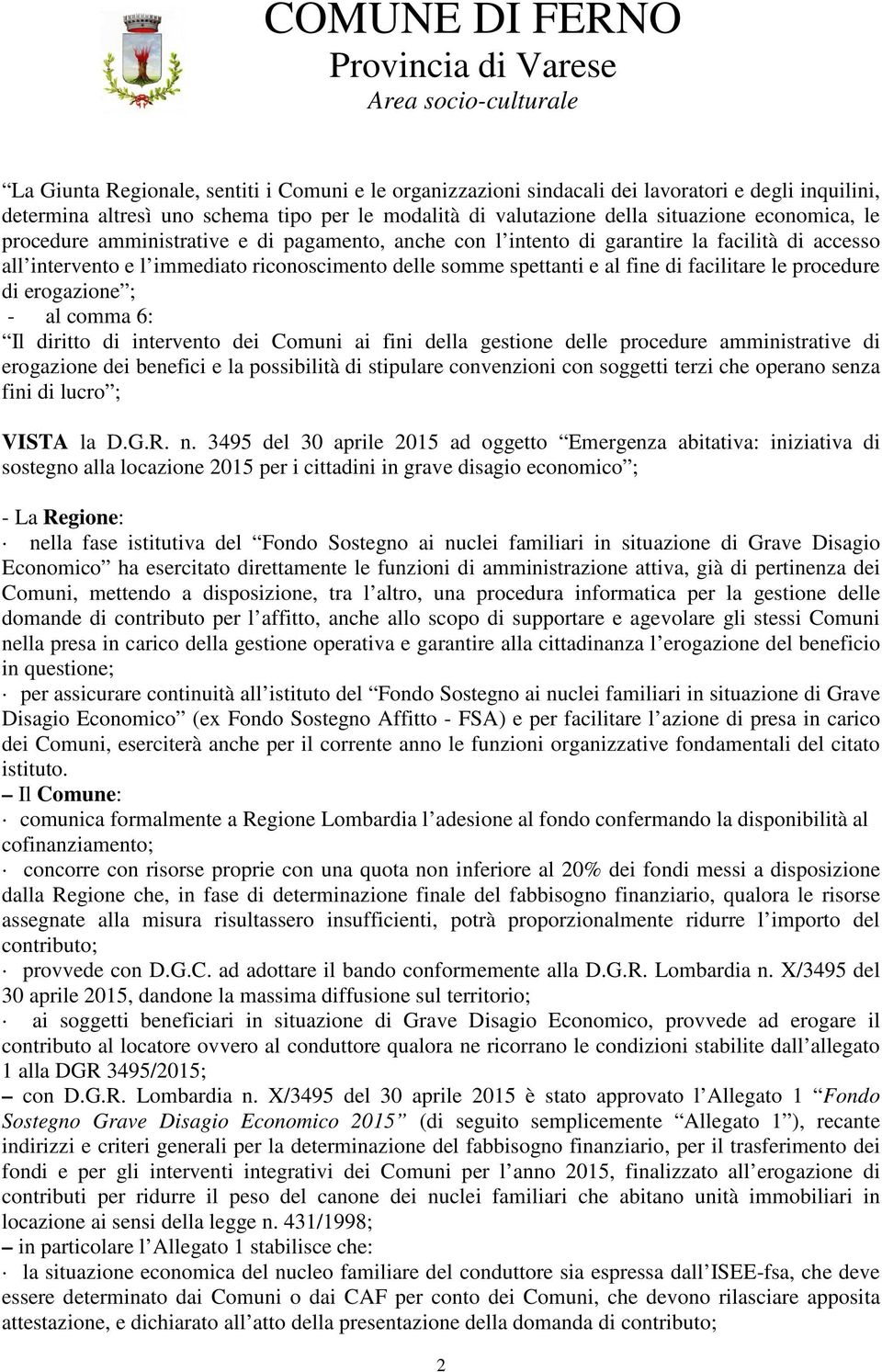 di erogazione ; - al comma 6: Il diritto di intervento dei Comuni ai fini della gestione delle procedure amministrative di erogazione dei benefici e la possibilità di stipulare convenzioni con