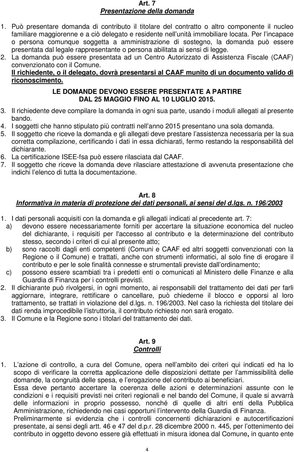 Per l incapace o persona comunque soggetta a amministrazione di sostegno, la domanda può essere presentata dal legale rappresentante o persona abilitata ai sensi di legge. 2.