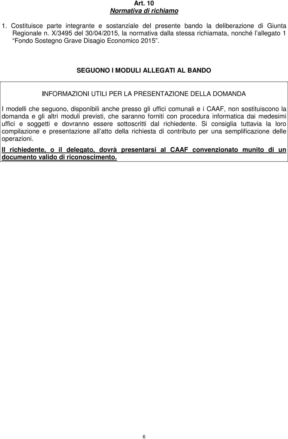 SEGUONO I MODULI ALLEGATI AL BANDO INFORMAZIONI UTILI PER LA PRESENTAZIONE DELLA DOMANDA I modelli che seguono, disponibili anche presso gli uffici comunali e i CAAF, non sostituiscono la domanda e