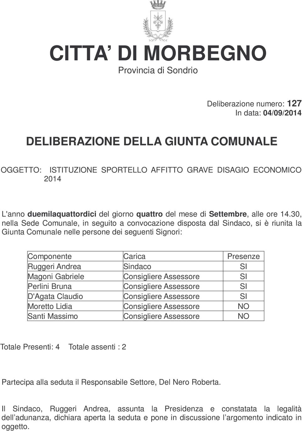 30, nella Sede Comunale, in seguito a convocazione disposta dal Sindaco, si è riunita la Giunta Comunale nelle persone dei seguenti Signori: Componente Carica Presenze Ruggeri Andrea Sindaco SI