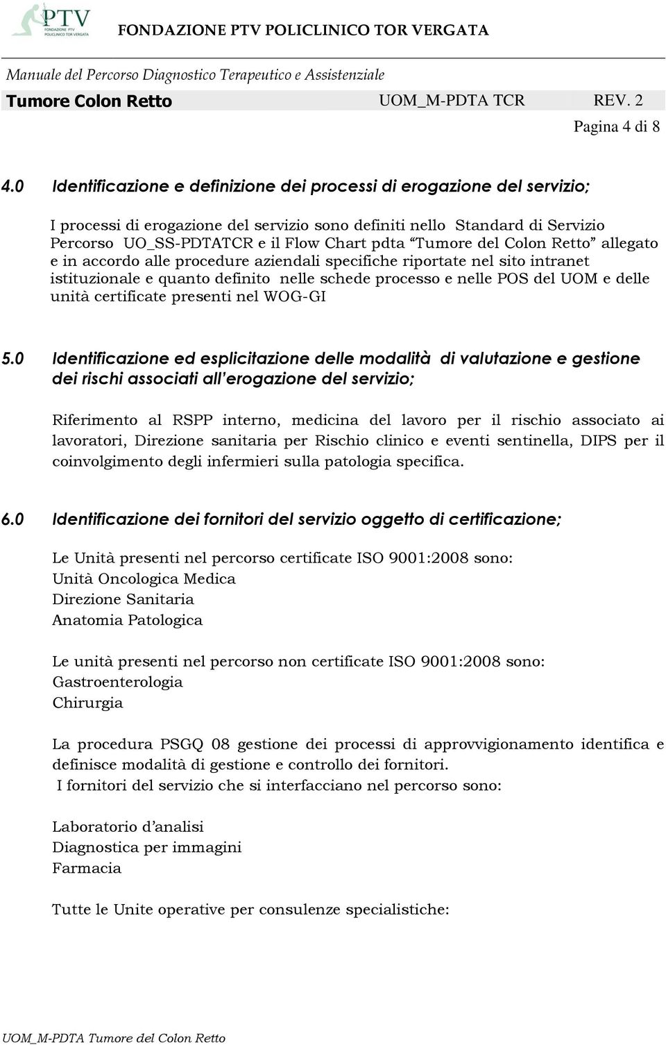 Tumore del Colon Retto allegato e in accordo alle procedure aziendali specifiche riportate nel sito intranet istituzionale e quanto definito nelle schede processo e nelle POS del UOM e delle unità