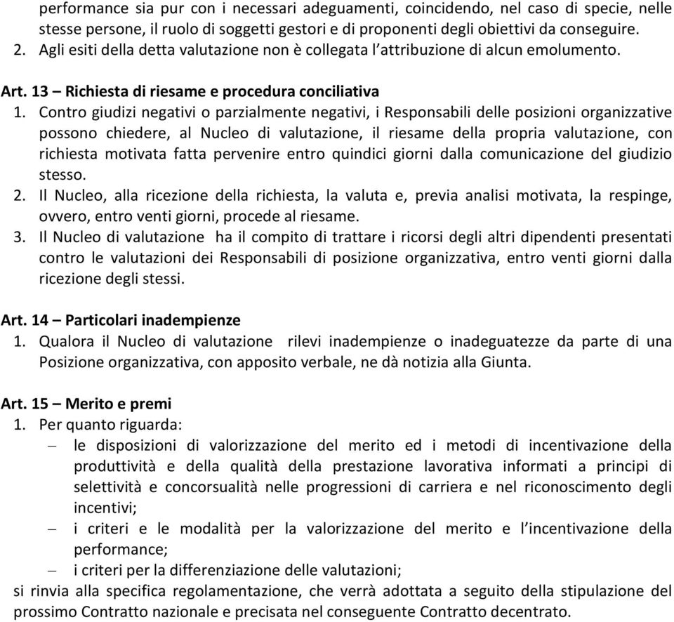 Contro giudizi negativi o parzialmente negativi, i Responsabili delle posizioni organizzative possono chiedere, al Nucleo di valutazione, il riesame della propria valutazione, con richiesta motivata