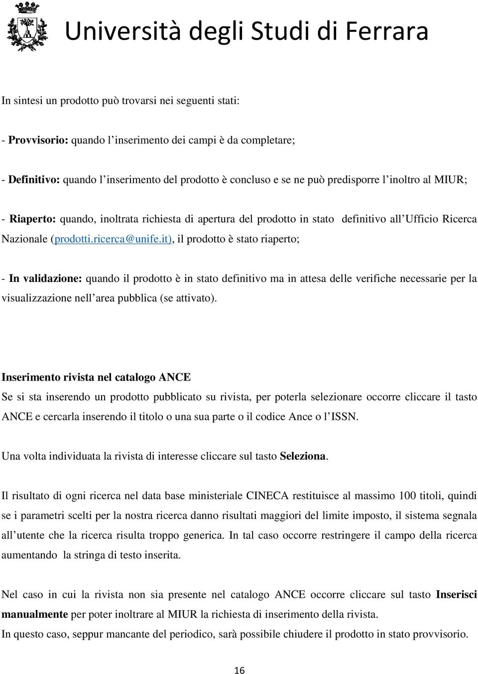 it), il prodotto è stato riaperto; - In validazione: quando il prodotto è in stato definitivo ma in attesa delle verifiche necessarie per la visualizzazione nell area pubblica (se attivato).