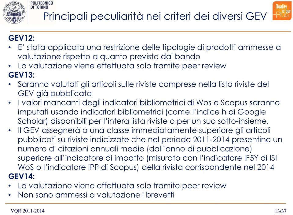 Scopus saranno imputati usando indicatori bibliometrici (come l indice h di Google Scholar) disponibili per l intera lista riviste o per un suo sotto-insieme.