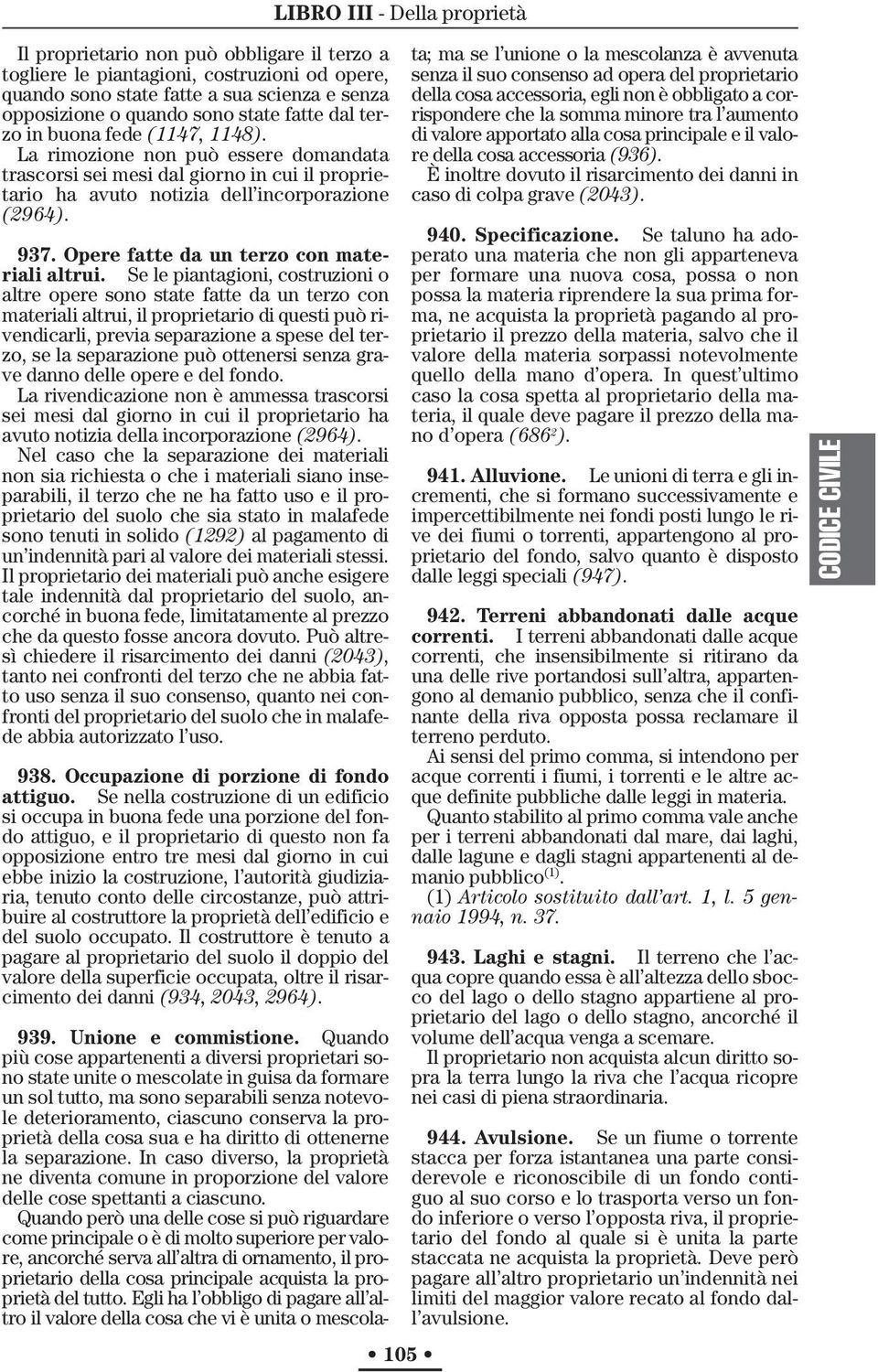 Se le piantagioni, costruzioni o altre opere sono state fatte da un terzo con materiali altrui, il proprietario di questi può rivendicarli, previa separazione a spese del terzo, se la separazione può