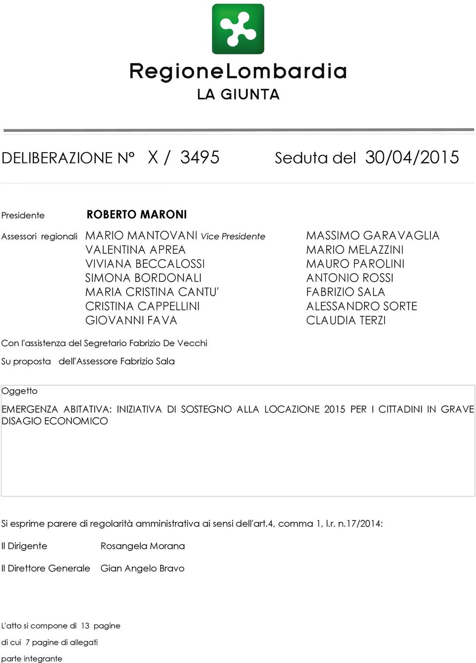 Vecchi Su proposta dell'assessore Fabrizio Sala Oggetto EMERGENZA ABITATIVA: INIZIATIVA DI SOSTEGNO ALLA LOCAZIONE 2015 PER I CITTADINI IN GRAVE DISAGIO ECONOMICO Si esprime parere di regolarità