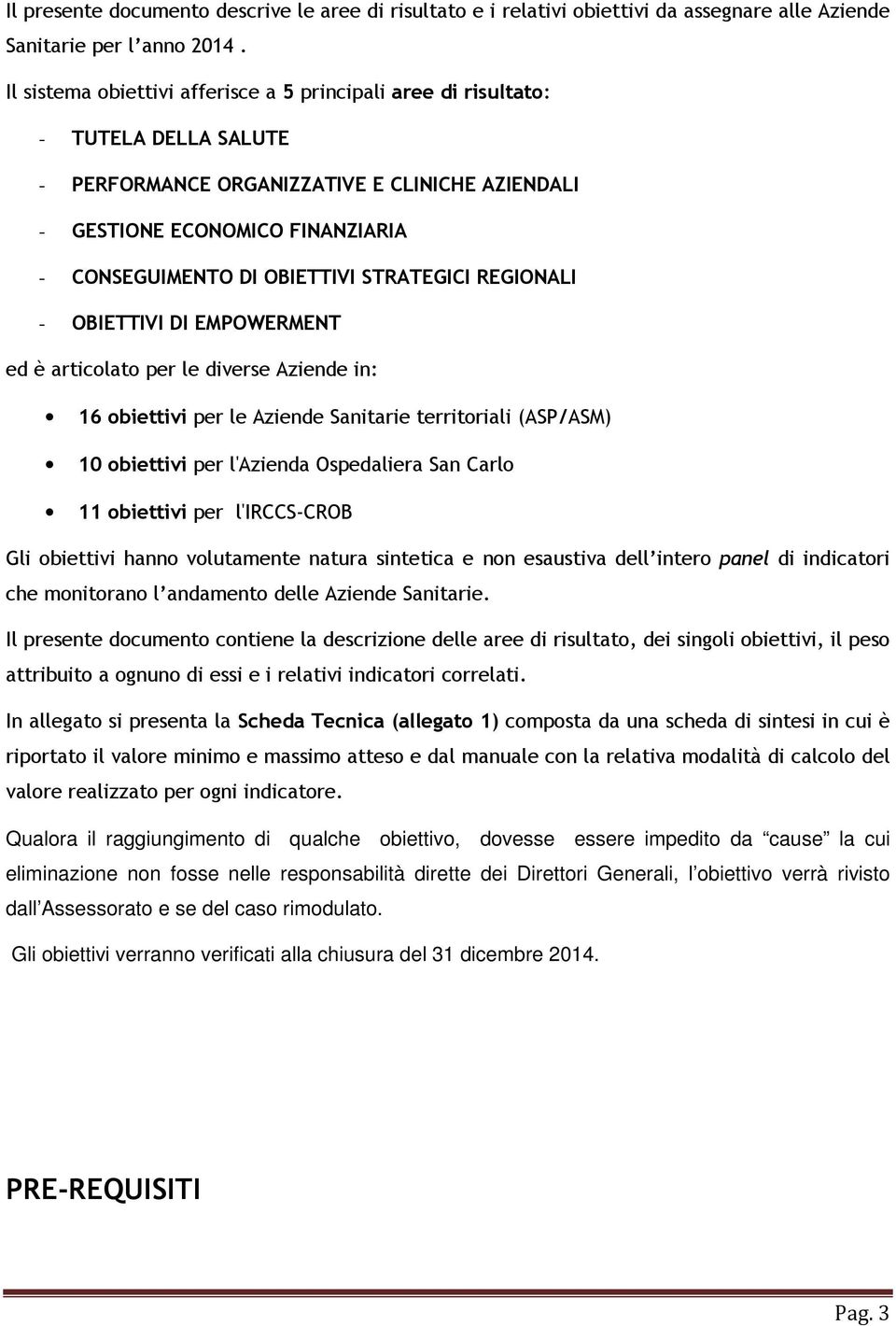 STRATEGICI REGIONALI - OBIETTIVI DI EMPOWERMENT ed è articolato per le diverse Aziende in: 16 obiettivi per le Aziende Sanitarie territoriali (ASP/ASM) 10 obiettivi per l'azienda Ospedaliera San