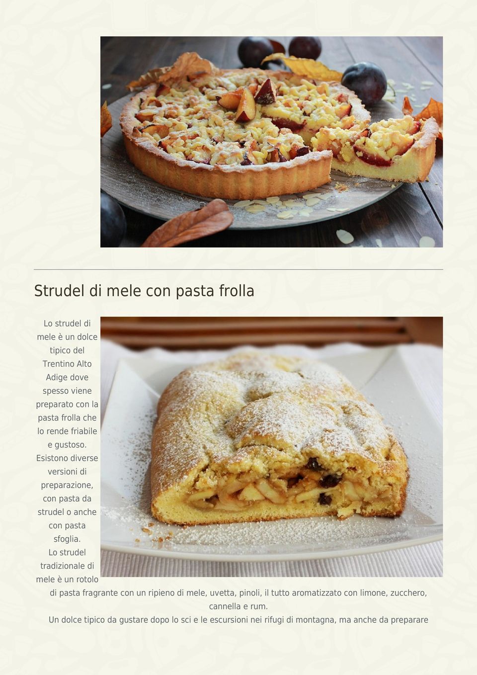 Esistono diverse versioni di preparazione, con pasta da strudel o anche con pasta sfoglia.