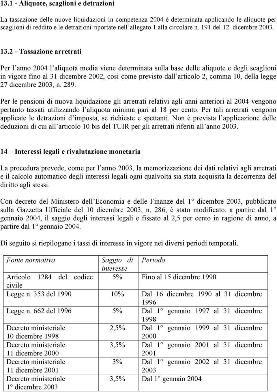 2 - Tassazione arretrati Per l anno 2004 l aliquota media viene determinata sulla base delle aliquote e degli scaglioni in vigore fino al 31 dicembre 2002, così come previsto dall articolo 2, comma