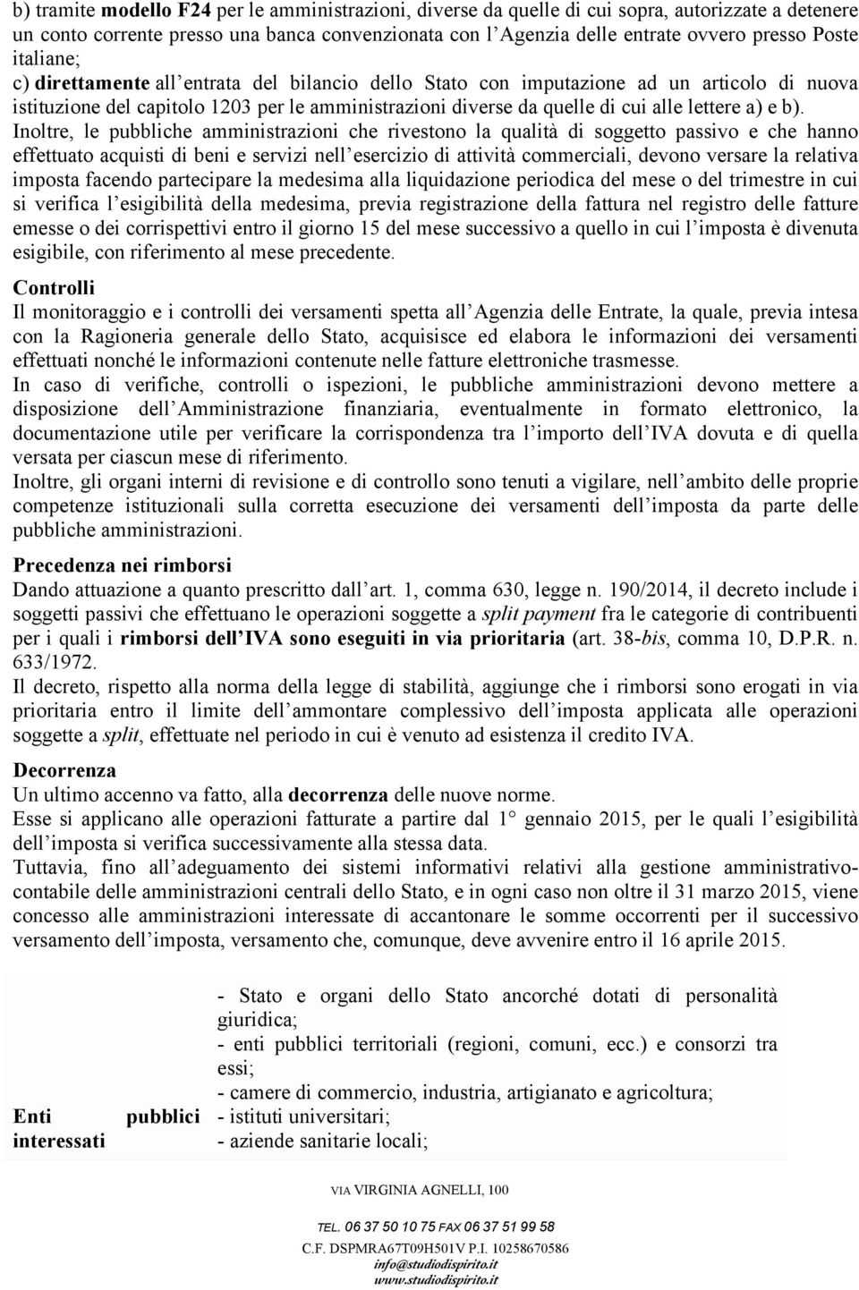 b). Inoltre, le pubbliche amministrazioni che rivestono la qualità di soggetto passivo e che hanno effettuato acquisti di beni e servizi nell esercizio di attività commerciali, devono versare la