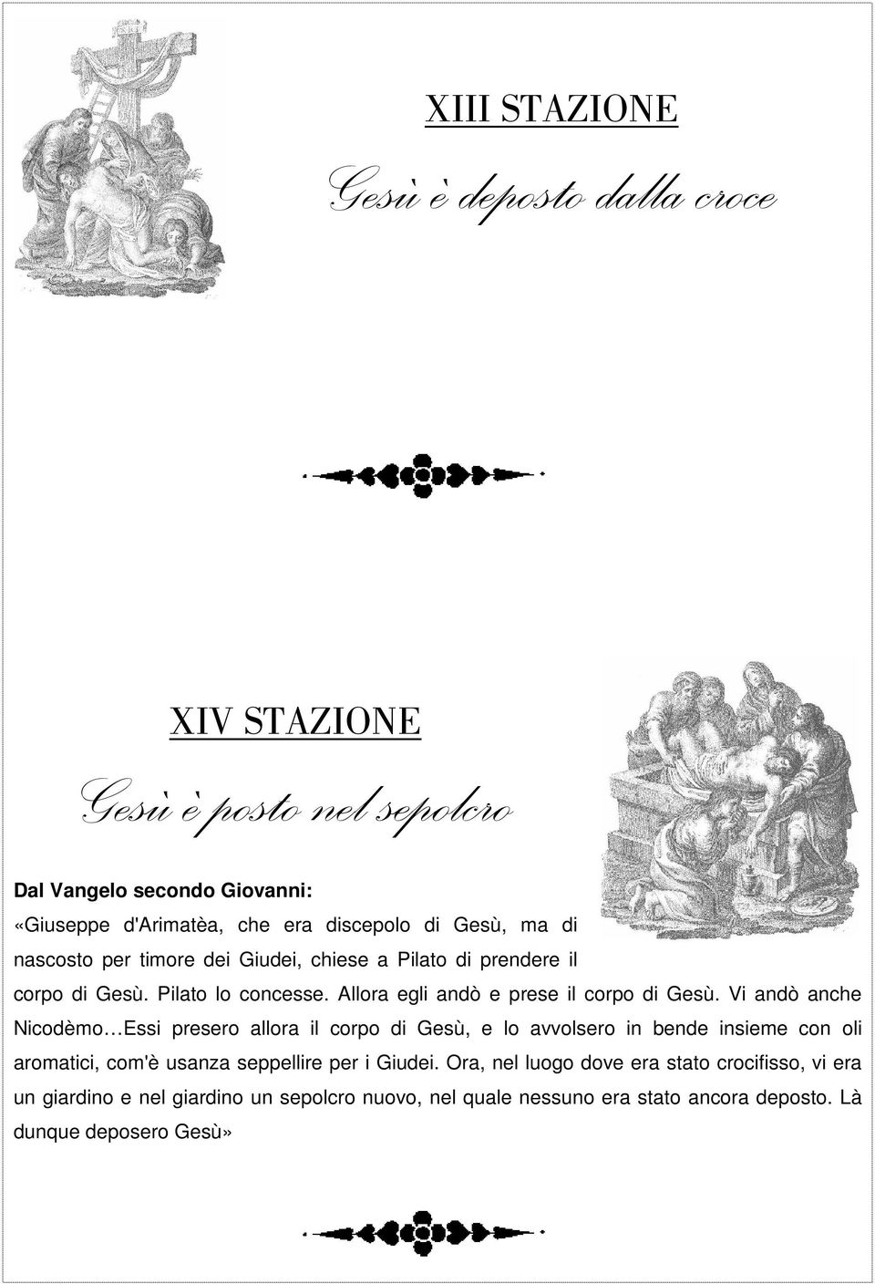 Vi andò anche Nicodèmo Essi presero allora il corpo di Gesù, e lo avvolsero in bende insieme con oli aromatici, com'è usanza seppellire per i