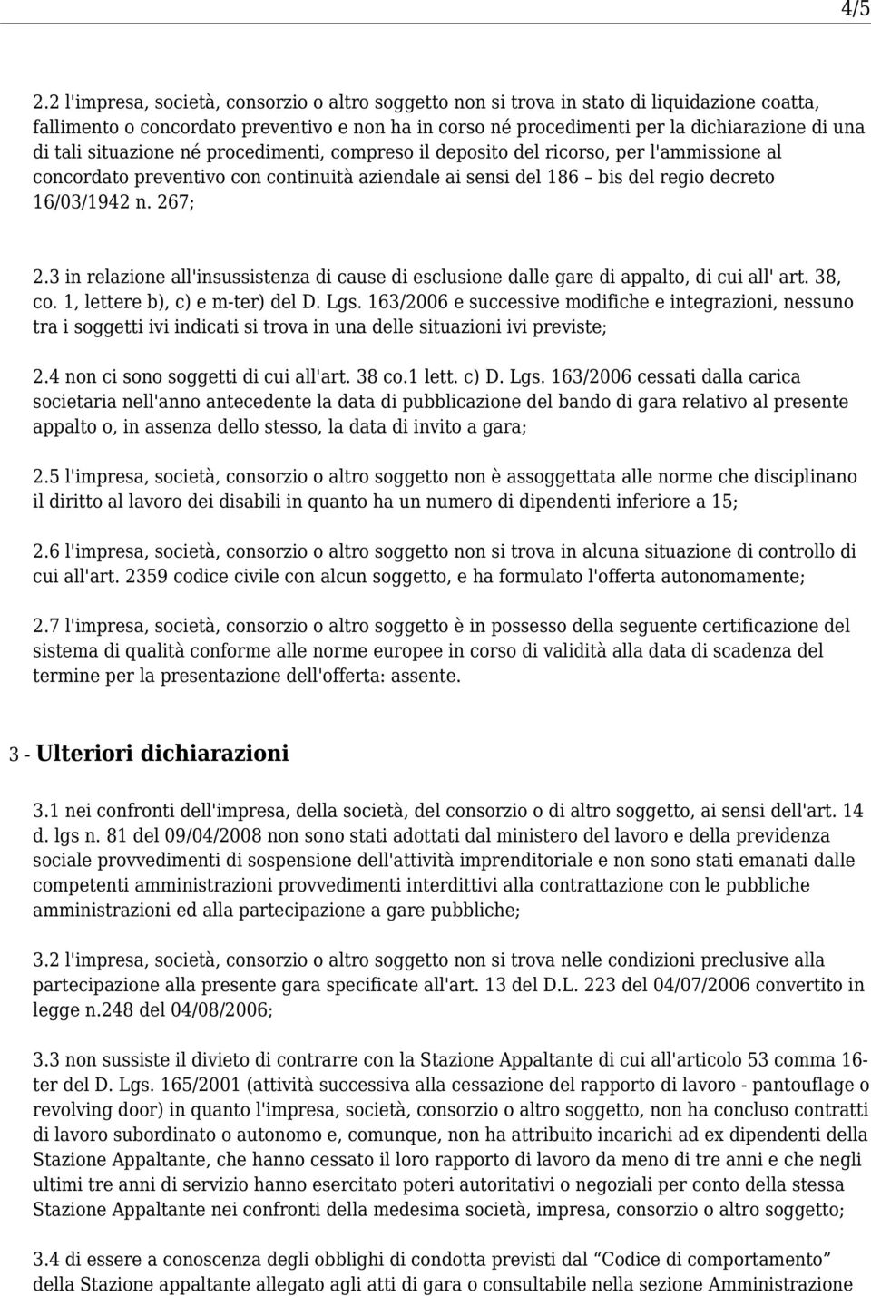 situazione né procedimenti, compreso il deposito del ricorso, per l'ammissione al concordato preventivo con continuità aziendale ai sensi del 186 bis del regio decreto 16/03/1942 n. 267; 2.