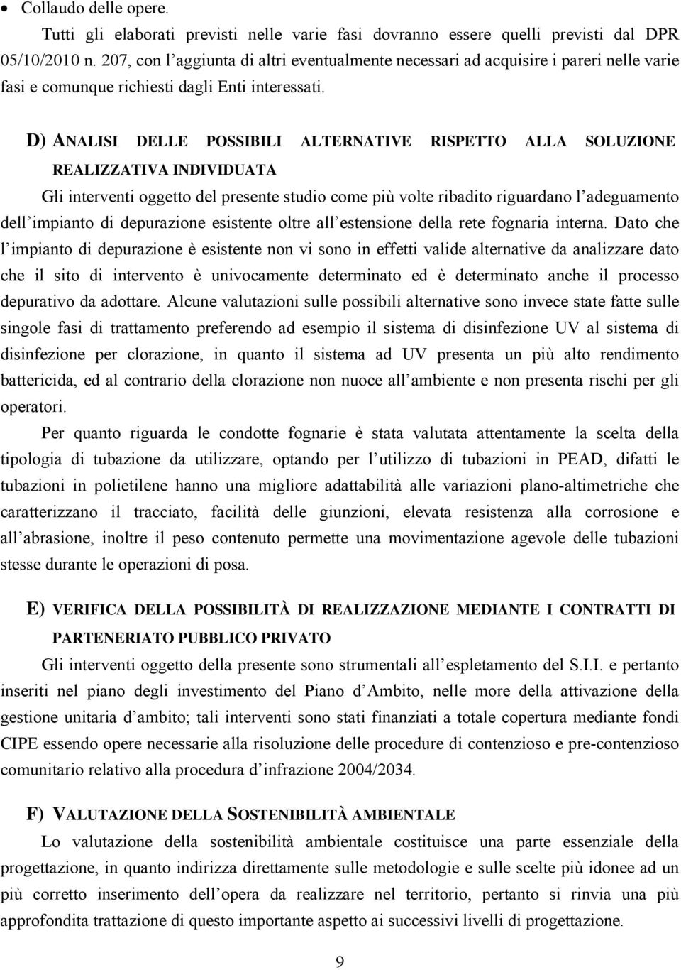 D) ANALISI DELLE POSSIBILI ALTERNATIVE RISPETTO ALLA SOLUZIONE REALIZZATIVA INDIVIDUATA Gli interventi oggetto del presente studio come più volte ribadito riguardano l adeguamento dell impianto di