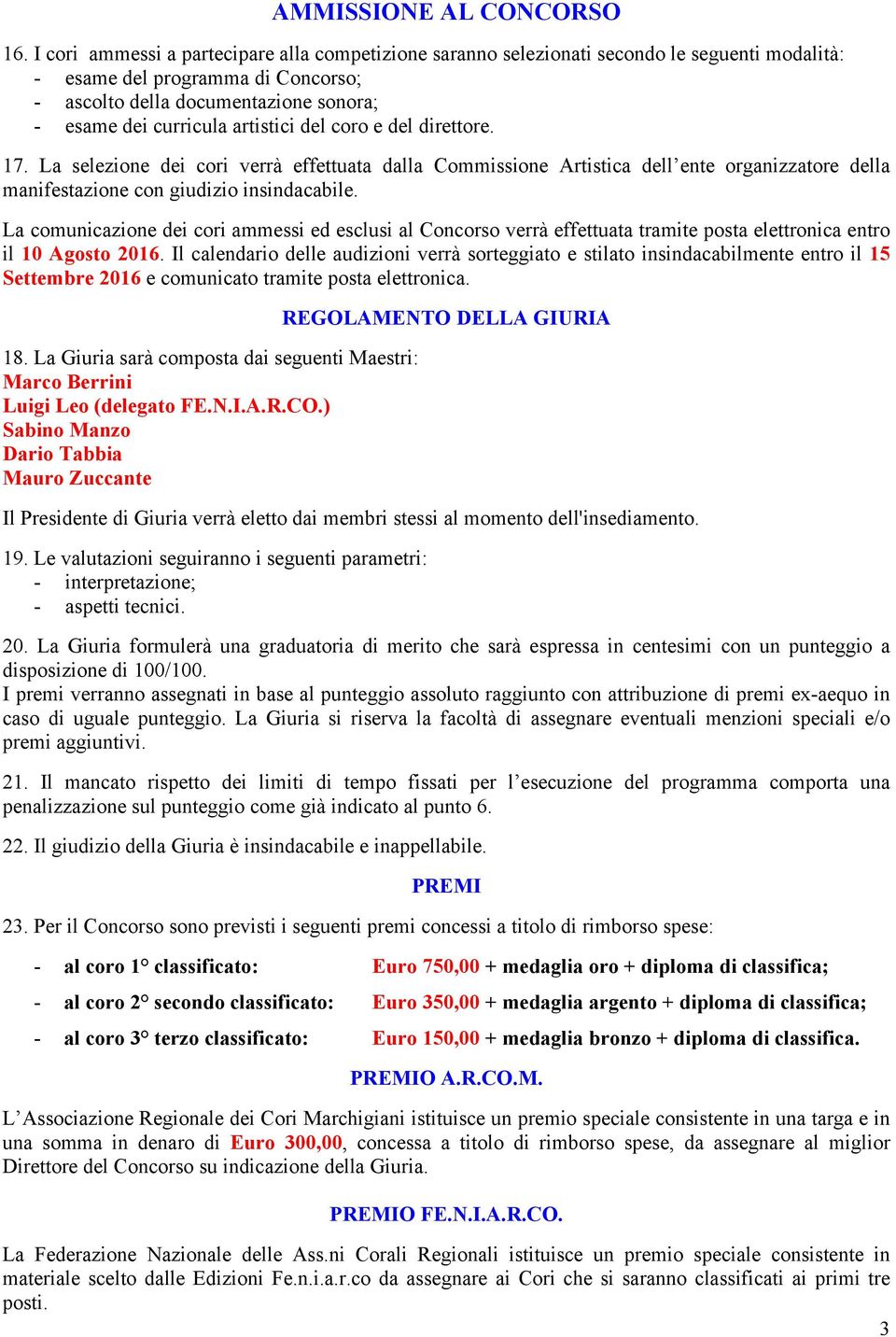 artistici del coro e del direttore. 17. La selezione dei cori verrà effettuata dalla Commissione Artistica dell ente organizzatore della manifestazione con giudizio insindacabile.