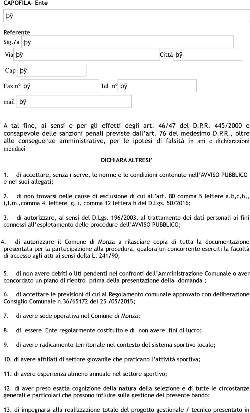 di accettare, senza riserve, le norme e le condizioni contenute nell AVVISO PUBBLICO e nei suoi allegati; 2. di non trovarsi nelle cause di esclusione di cui all art.