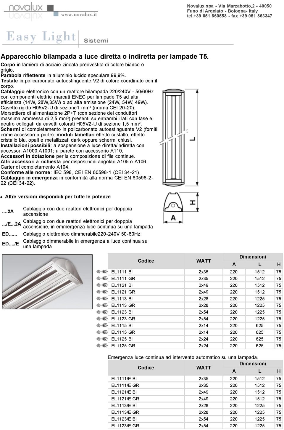 Cablaggio elettronico con un reattore bilampada 220/240V - 50/60Hz con componenti elettrici marcati ENEC per lampade T5 ad alta efficienza (14W, 28W,35W) o ad alta emissione (24W, 54W, 49W).