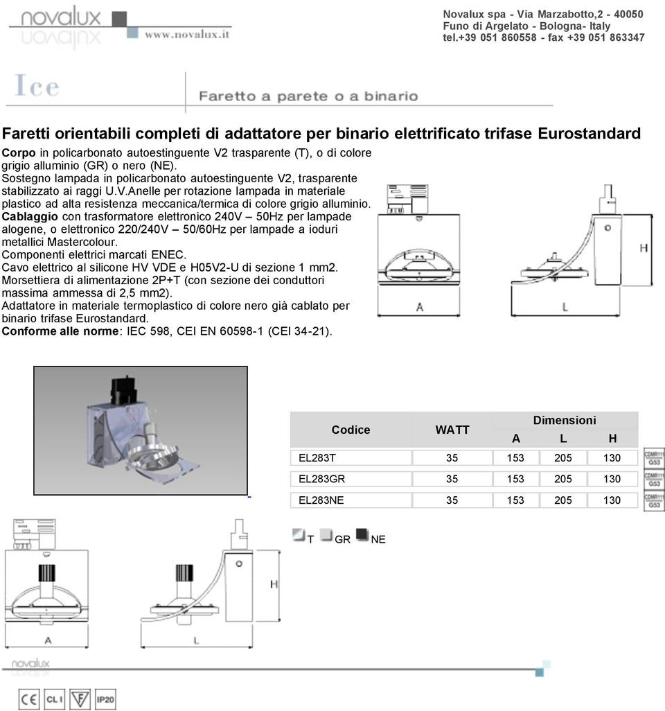 Cablaggio con trasformatore elettronico 240V 50Hz per lampade alogene, o elettronico 220/240V 50/60Hz per lampade a ioduri metallici Mastercolour. Componenti elettrici marcati ENEC.