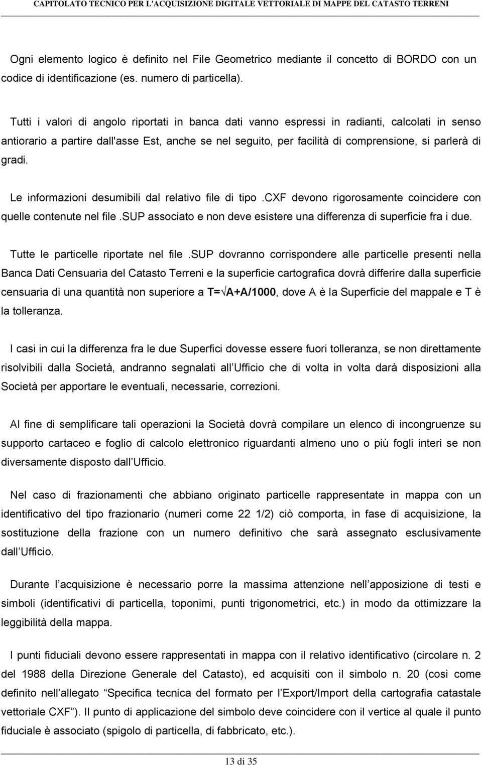 gradi. Le informazioni desumibili dal relativo file di tipo.cxf devono rigorosamente coincidere con quelle contenute nel file.sup associato e non deve esistere una differenza di superficie fra i due.