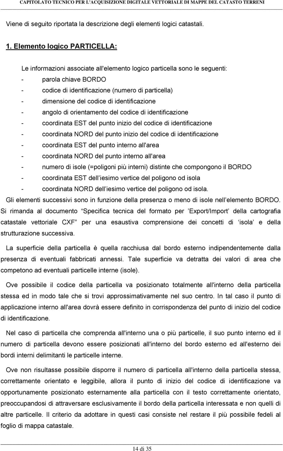 di identificazione - angolo di orientamento del codice di identificazione - coordinata EST del punto inizio del codice di identificazione - coordinata NORD del punto inizio del codice di