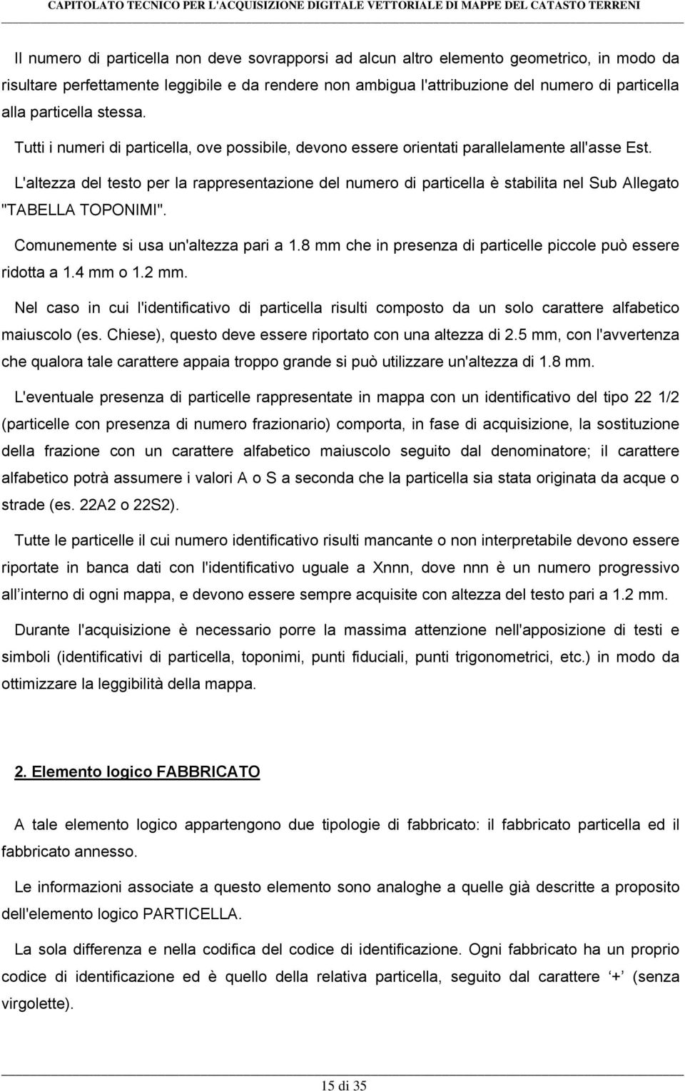 L'altezza del testo per la rappresentazione del numero di particella è stabilita nel Sub Allegato "TABELLA TOPONIMI". Comunemente si usa un'altezza pari a 1.