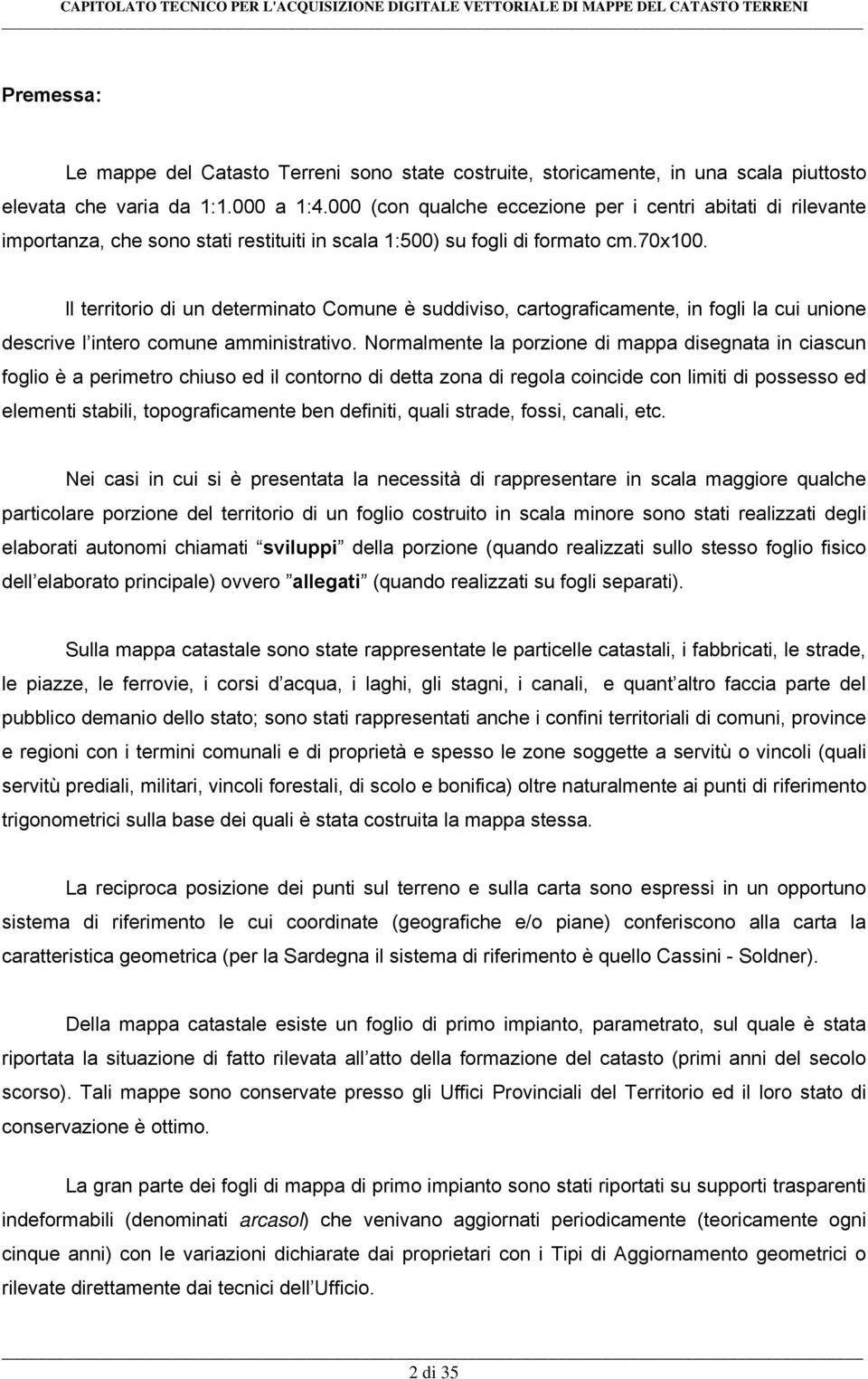 ll territorio di un determinato Comune è suddiviso, cartograficamente, in fogli la cui unione descrive l intero comune amministrativo.