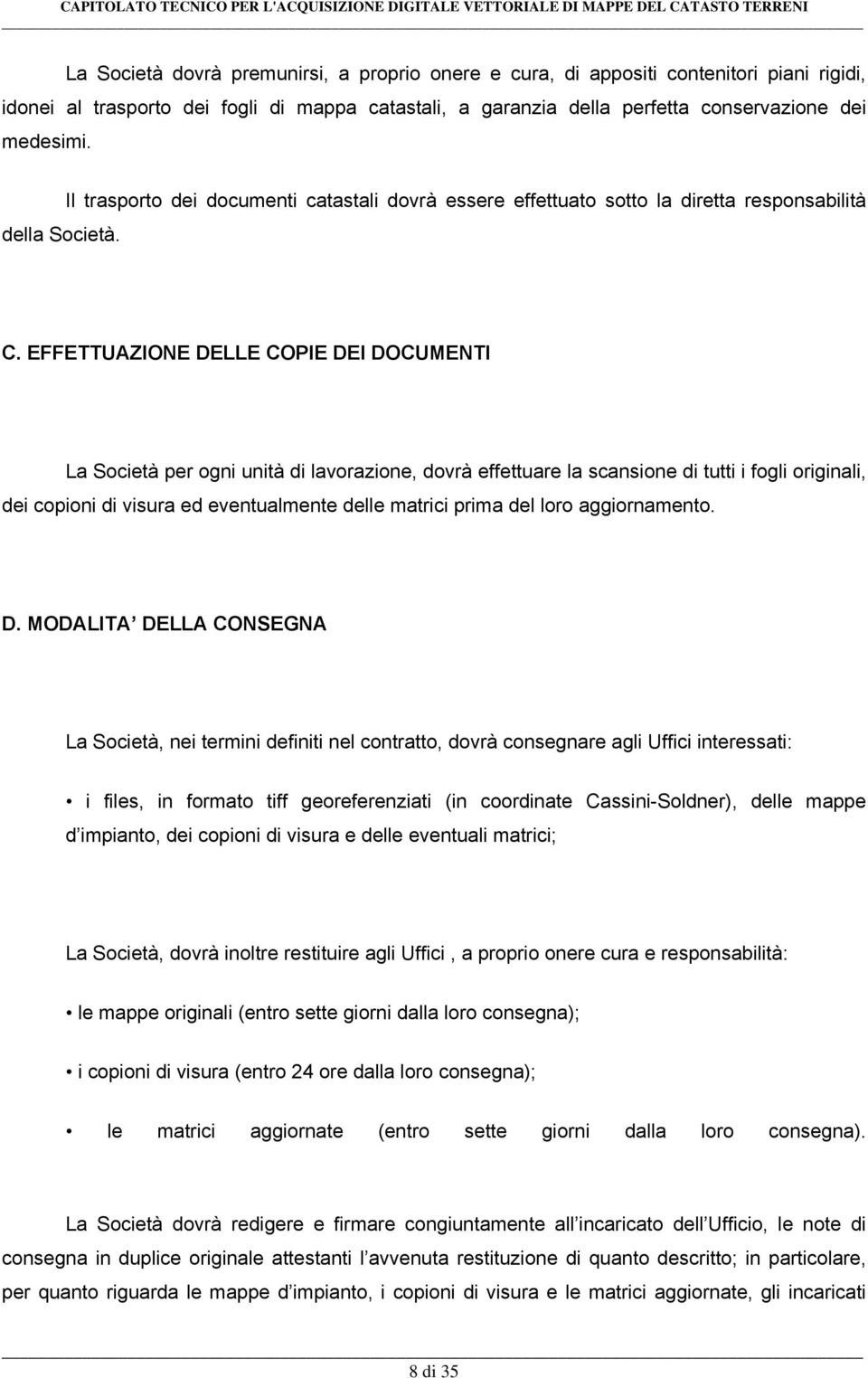 EFFETTUAZIONE DELLE COPIE DEI DOCUMENTI La Società per ogni unità di lavorazione, dovrà effettuare la scansione di tutti i fogli originali, dei copioni di visura ed eventualmente delle matrici prima