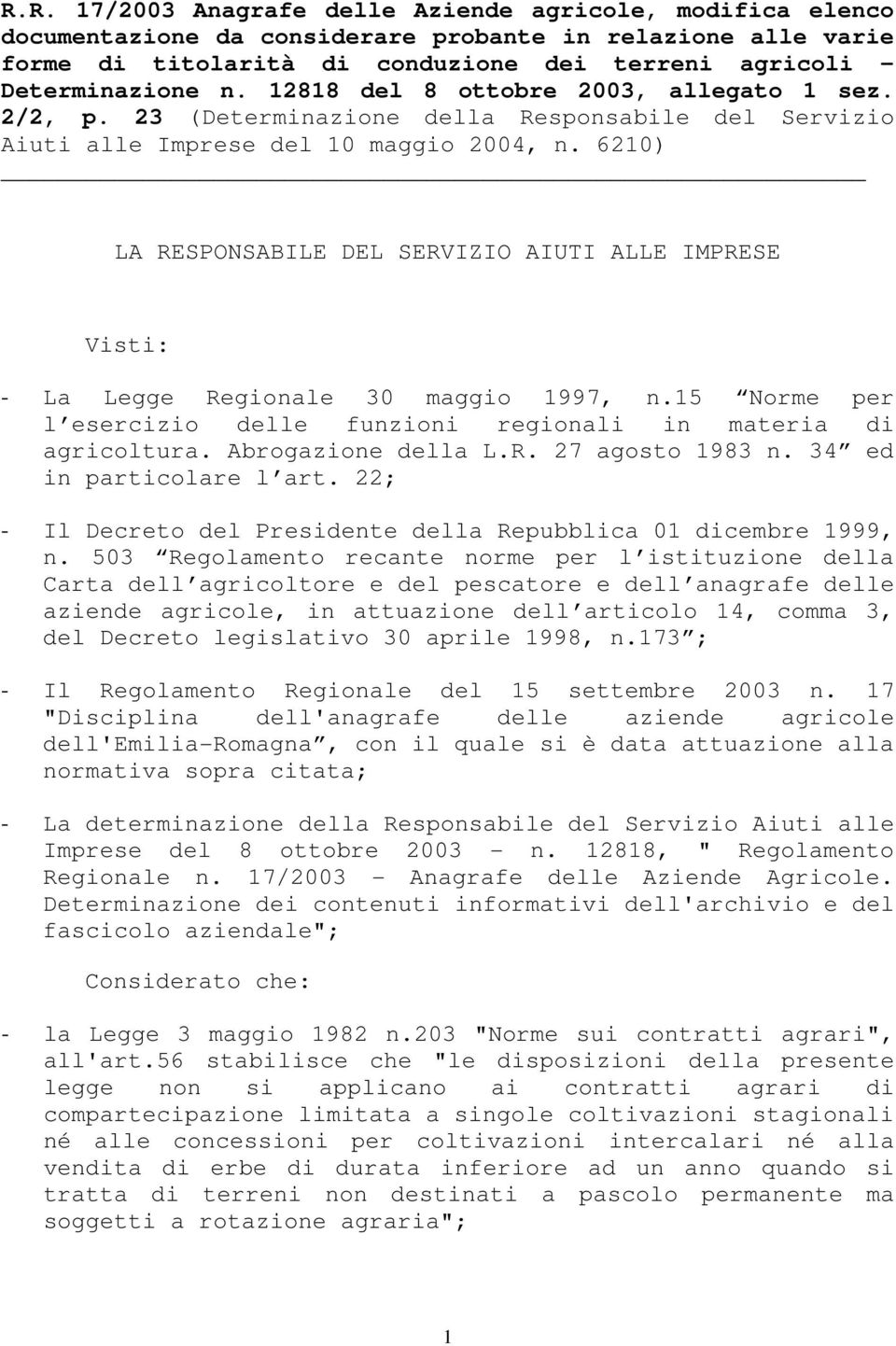 6210) LA RESPONSABILE DEL SERVIZIO AIUTI ALLE IMPRESE Visti: - La Legge Regionale 30 maggio 1997, n.15 Norme per l esercizio delle funzioni regionali in materia di agricoltura. Abrogazione della L.R. 27 agosto 1983 n.