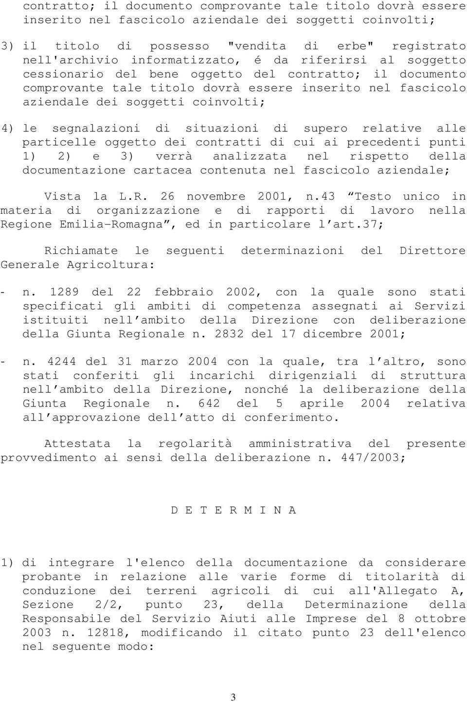 segnalazioni di situazioni di supero relative alle particelle oggetto dei contratti di cui ai precedenti punti 1) 2) e 3) verrà analizzata nel rispetto della documentazione cartacea contenuta nel