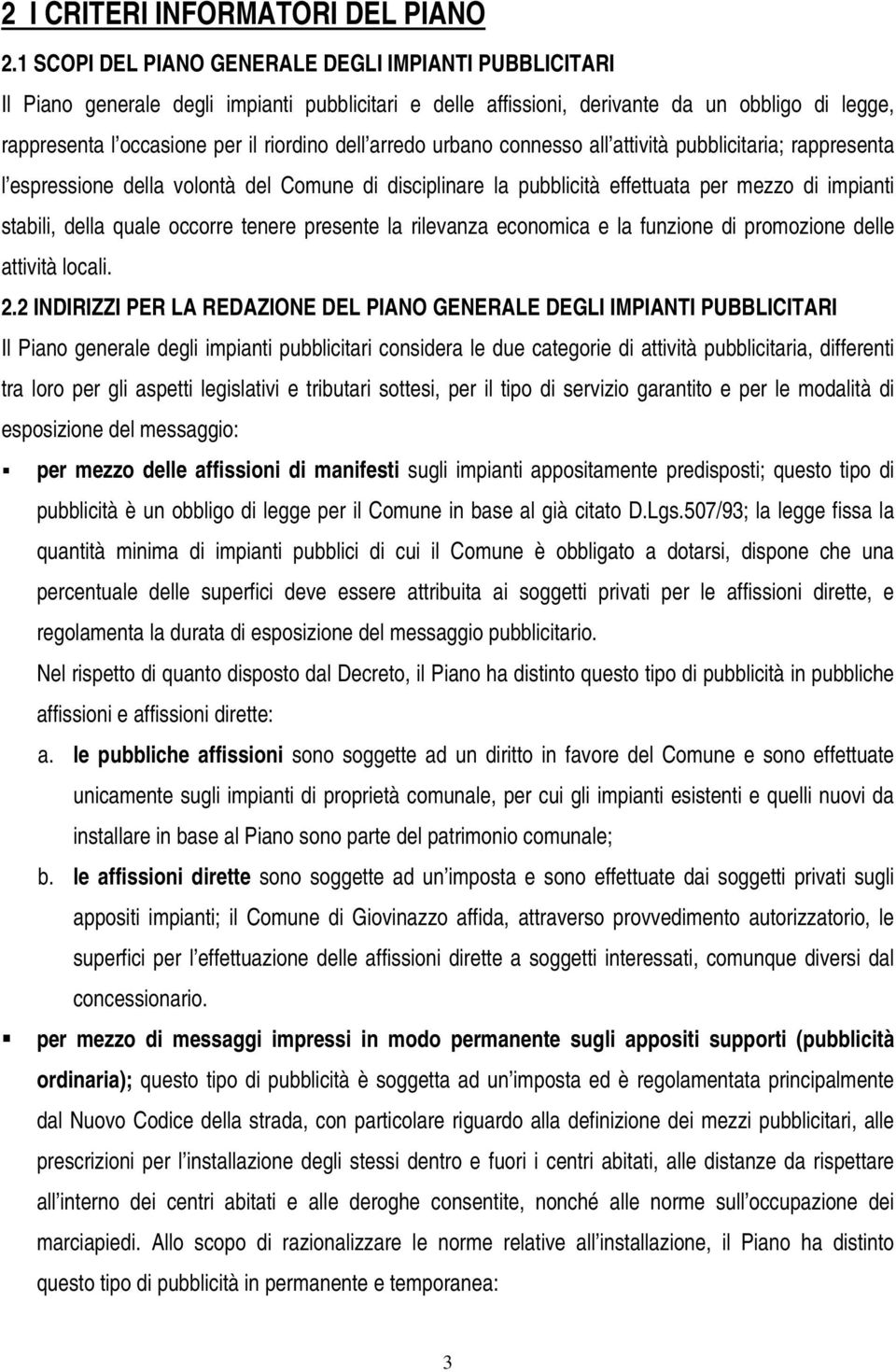 arredo urbano connesso all attività pubblicitaria; rappresenta l espressione della volontà del Comune di disciplinare la pubblicità effettuata per mezzo di impianti stabili, della quale occorre