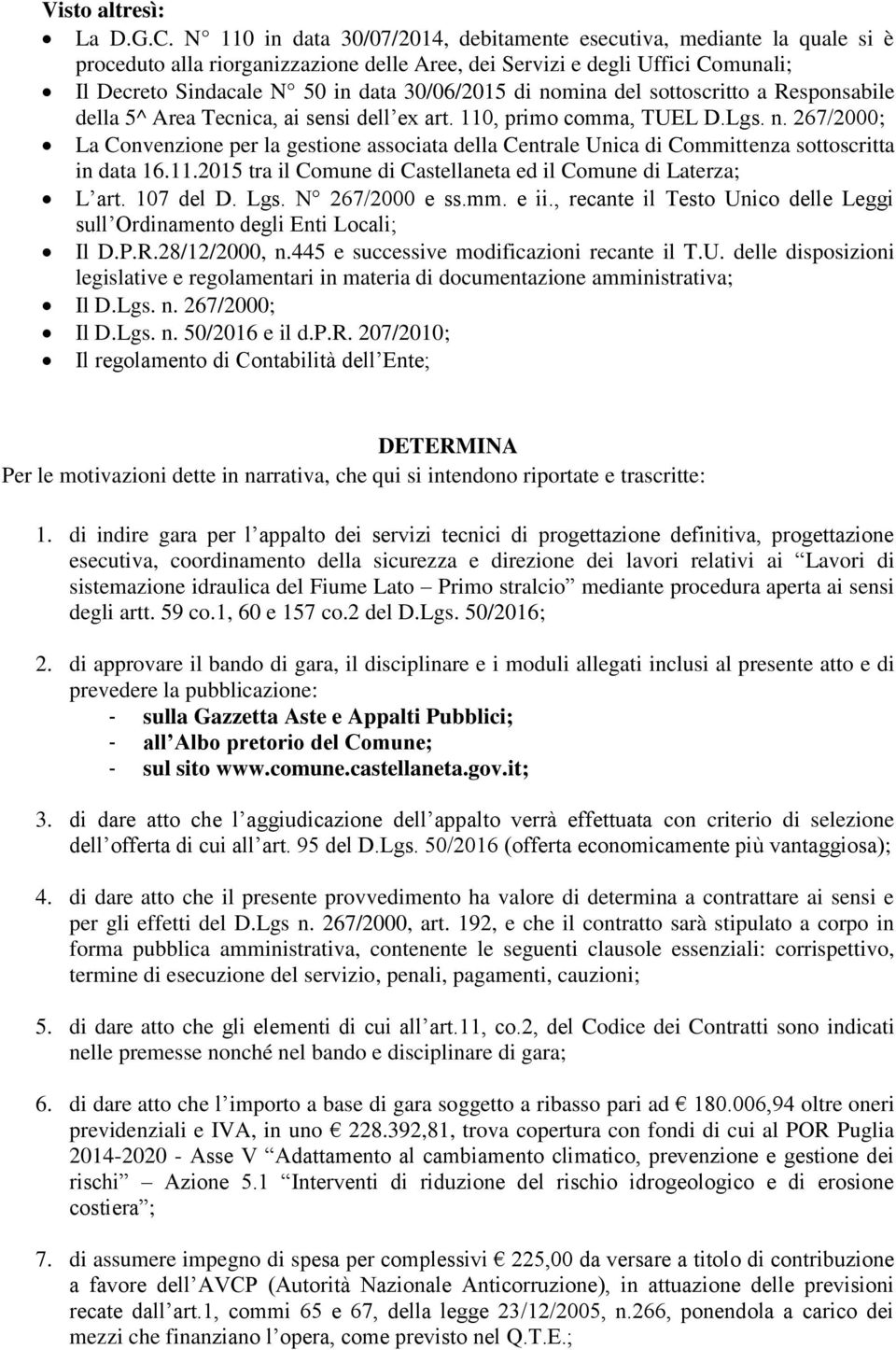 di nomina del sottoscritto a Responsabile della 5^ Area Tecnica, ai sensi dell ex art. 110, primo comma, TUEL D.Lgs. n. 267/2000; La Convenzione per la gestione associata della Centrale Unica di Committenza sottoscritta in data 16.