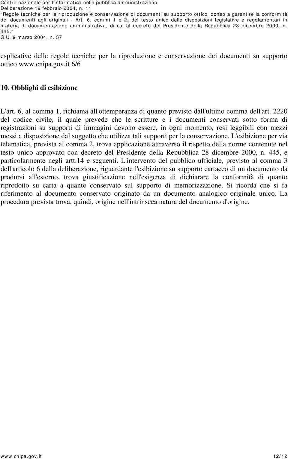 2220 del codice civile, il quale prevede che le scritture e i documenti conservati sotto forma di registrazioni su supporti di immagini devono essere, in ogni momento, resi leggibili con mezzi messi