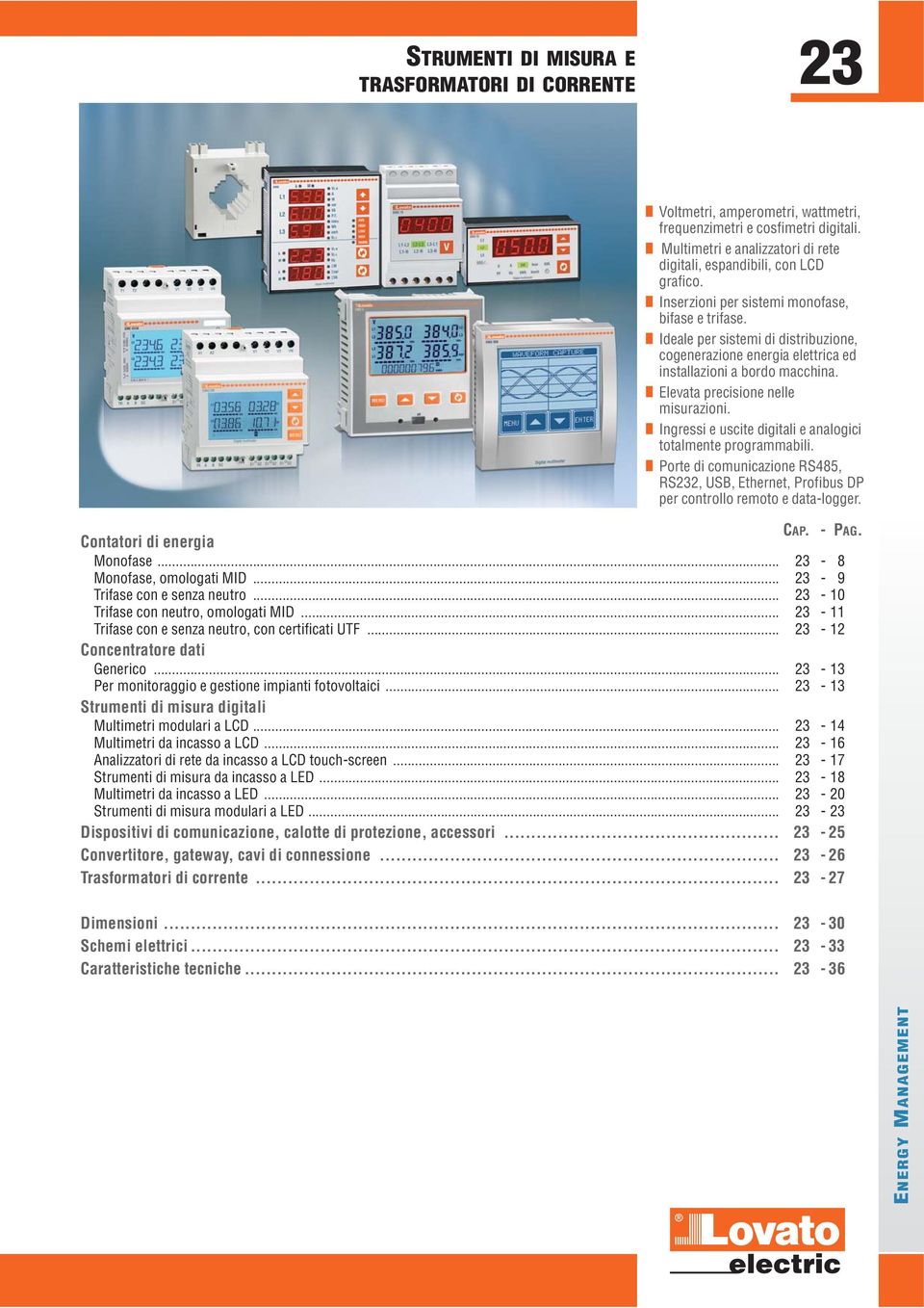 Ingressi e uscite digitali e analogici totalmente programmabili. Porte di comunicazione RS485, RS2, USB, Ethernet, Profibus P per controllo remoto e data-logger. CP. - PG.