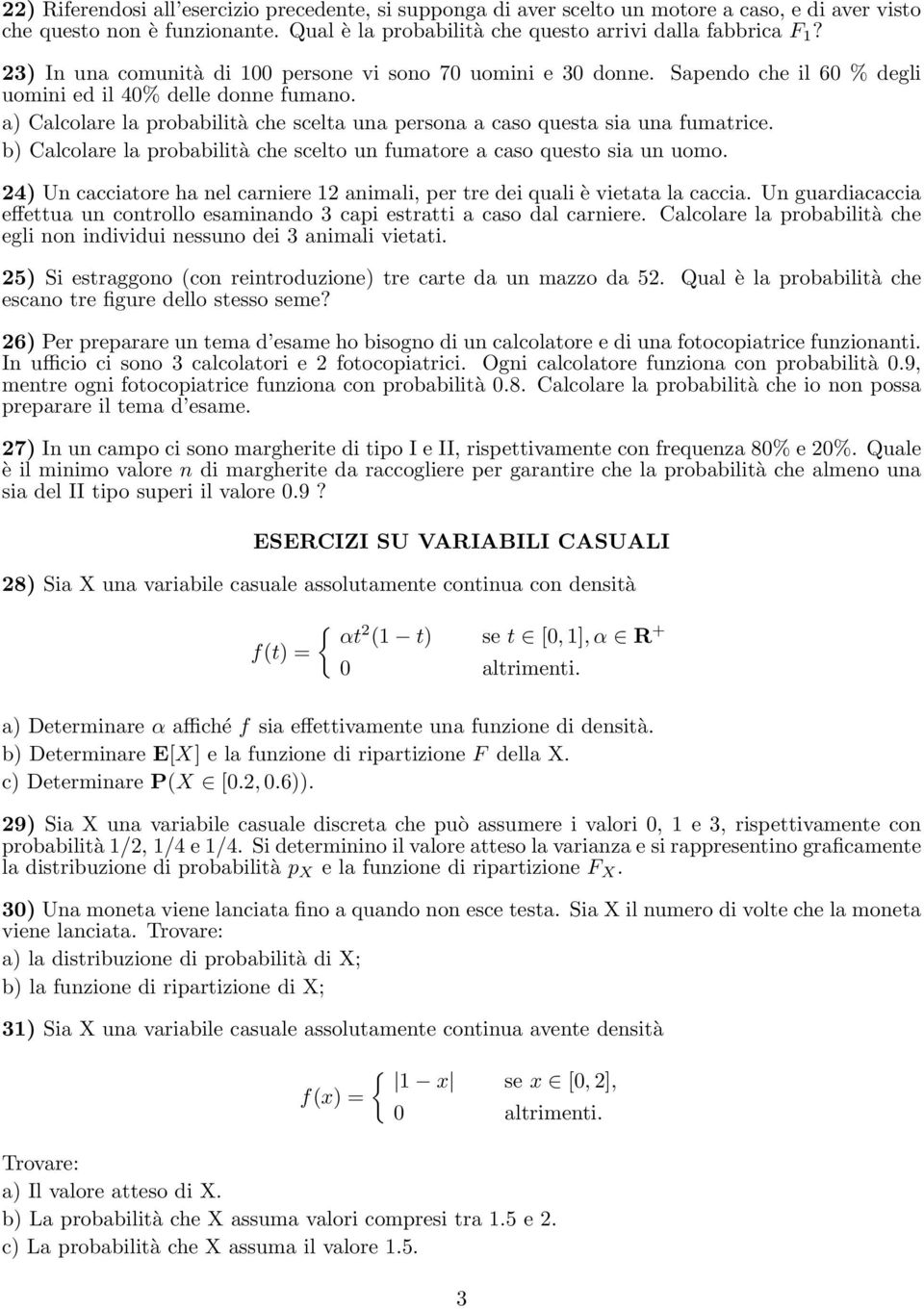 a) Calcolare la probabilità che scelta una persona a caso questa sia una fumatrice. b) Calcolare la probabilità che scelto un fumatore a caso questo sia un uomo.