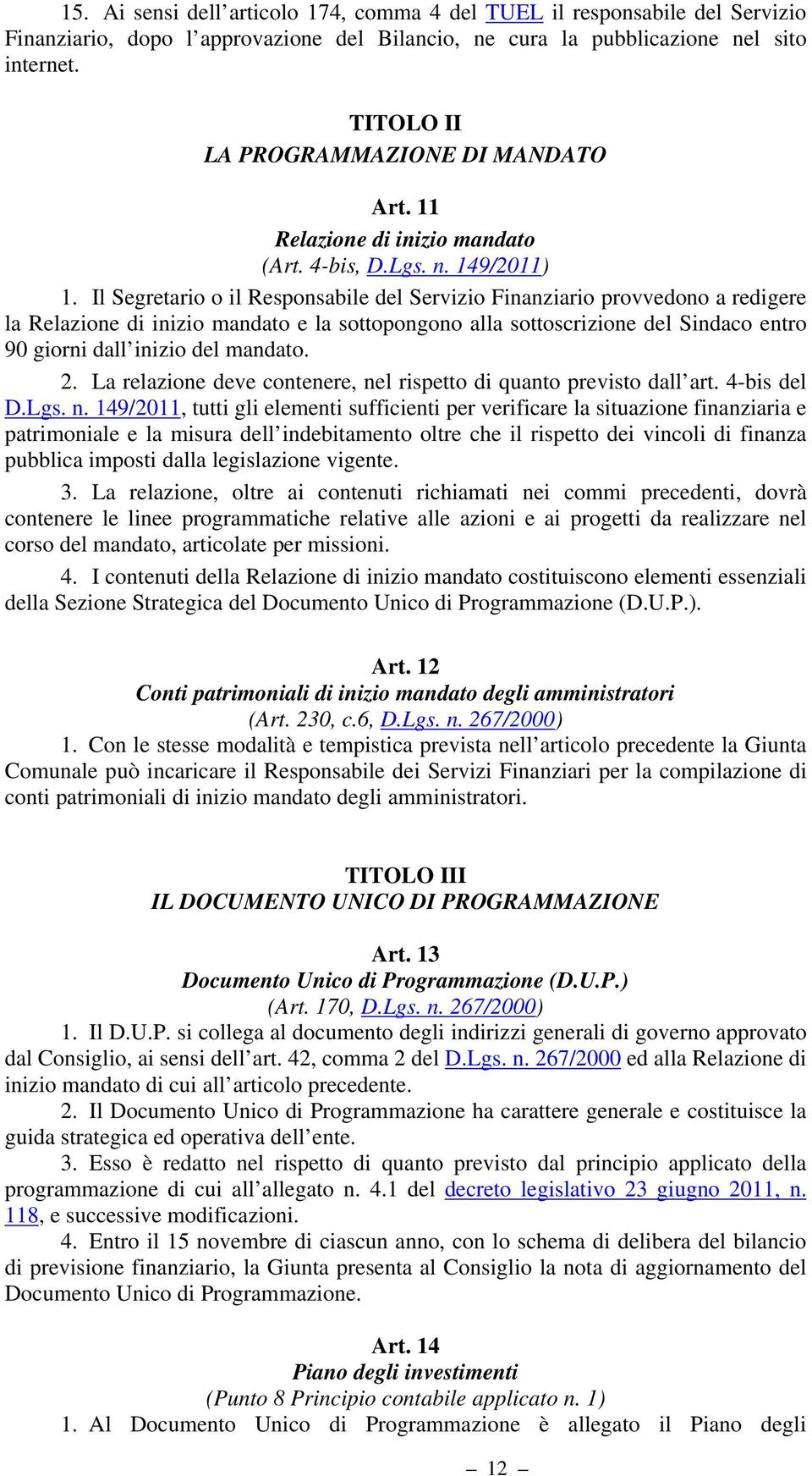 Il Segretario o il Responsabile del Servizio Finanziario provvedono a redigere la Relazione di inizio mandato e la sottopongono alla sottoscrizione del Sindaco entro 90 giorni dall inizio del mandato.