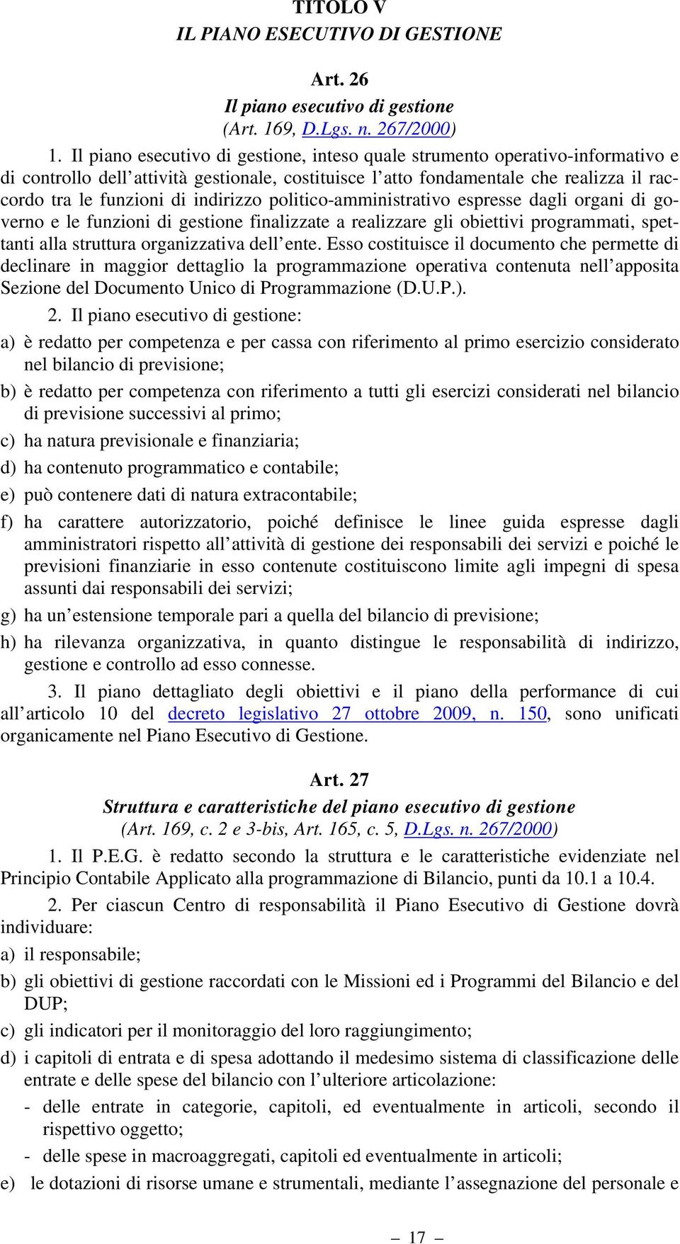 indirizzo politico-amministrativo espresse dagli organi di governo e le funzioni di gestione finalizzate a realizzare gli obiettivi programmati, spettanti alla struttura organizzativa dell ente.