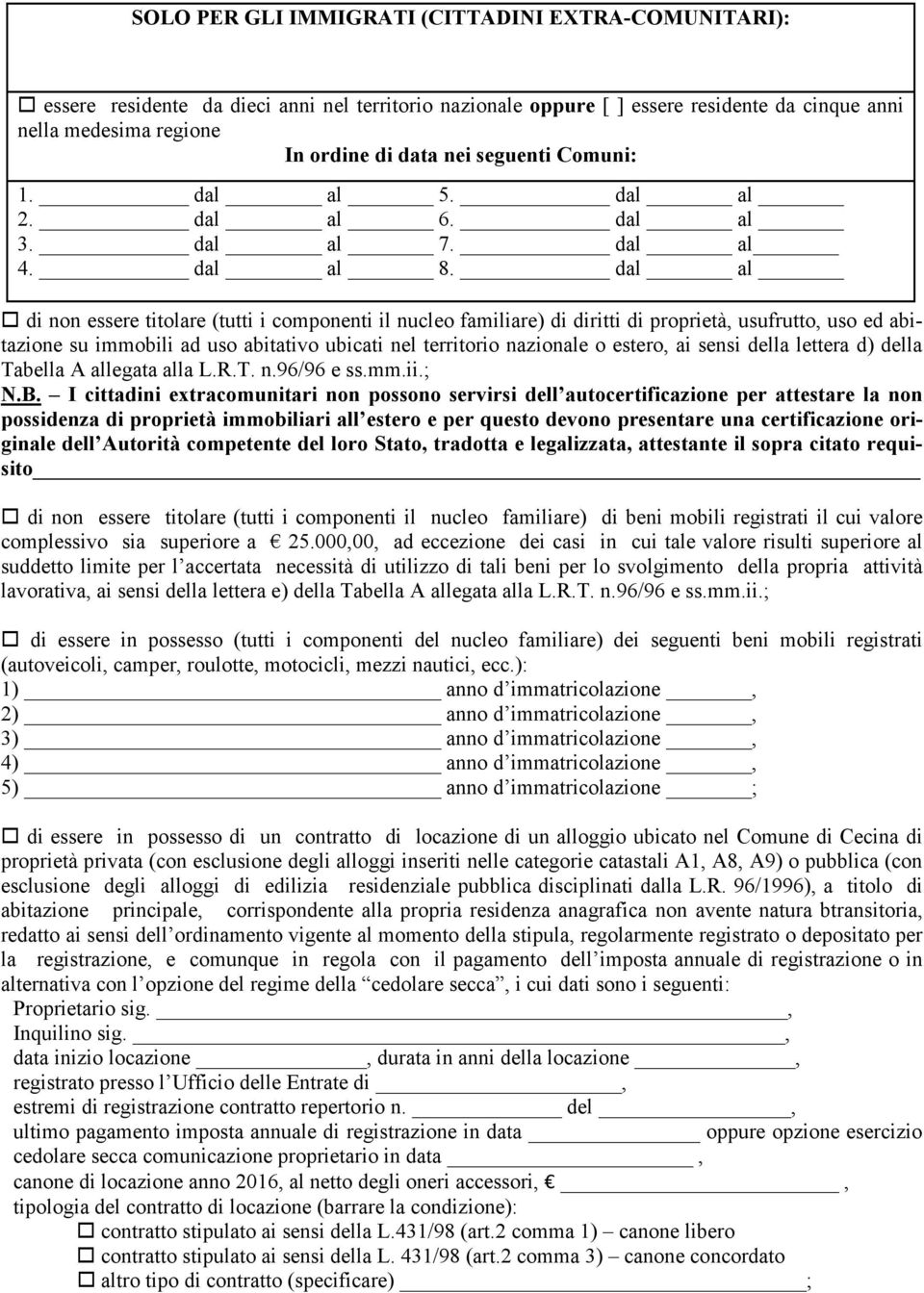 dal al di non essere titolare (tutti i componenti il nucleo familiare) di diritti di proprietà, usufrutto, uso ed abitazione su immobili ad uso abitativo ubicati nel territorio nazionale o estero, ai