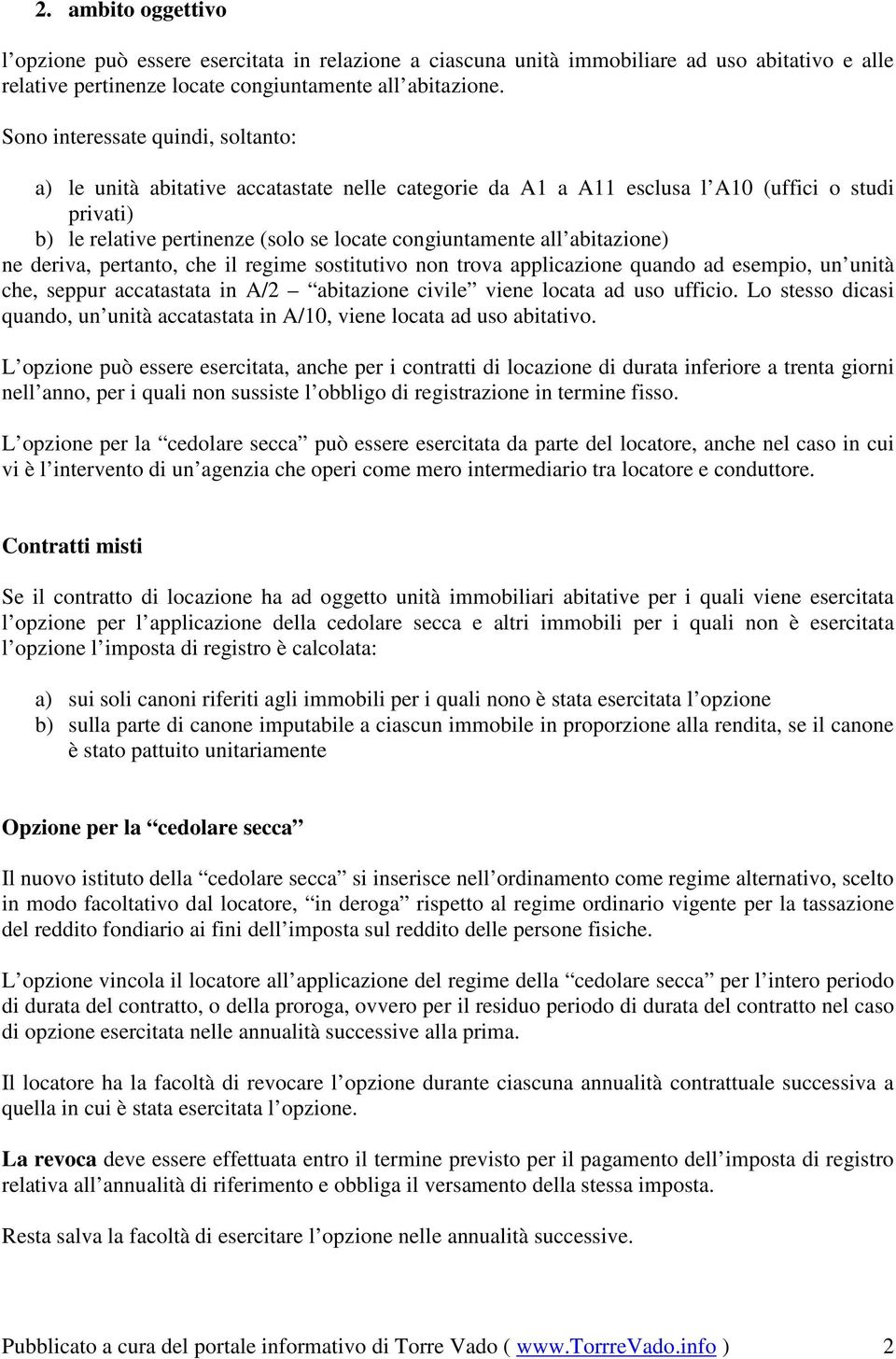 abitazione) ne deriva, pertanto, che il regime sostitutivo non trova applicazione quando ad esempio, un unità che, seppur accatastata in A/2 abitazione civile viene locata ad uso ufficio.