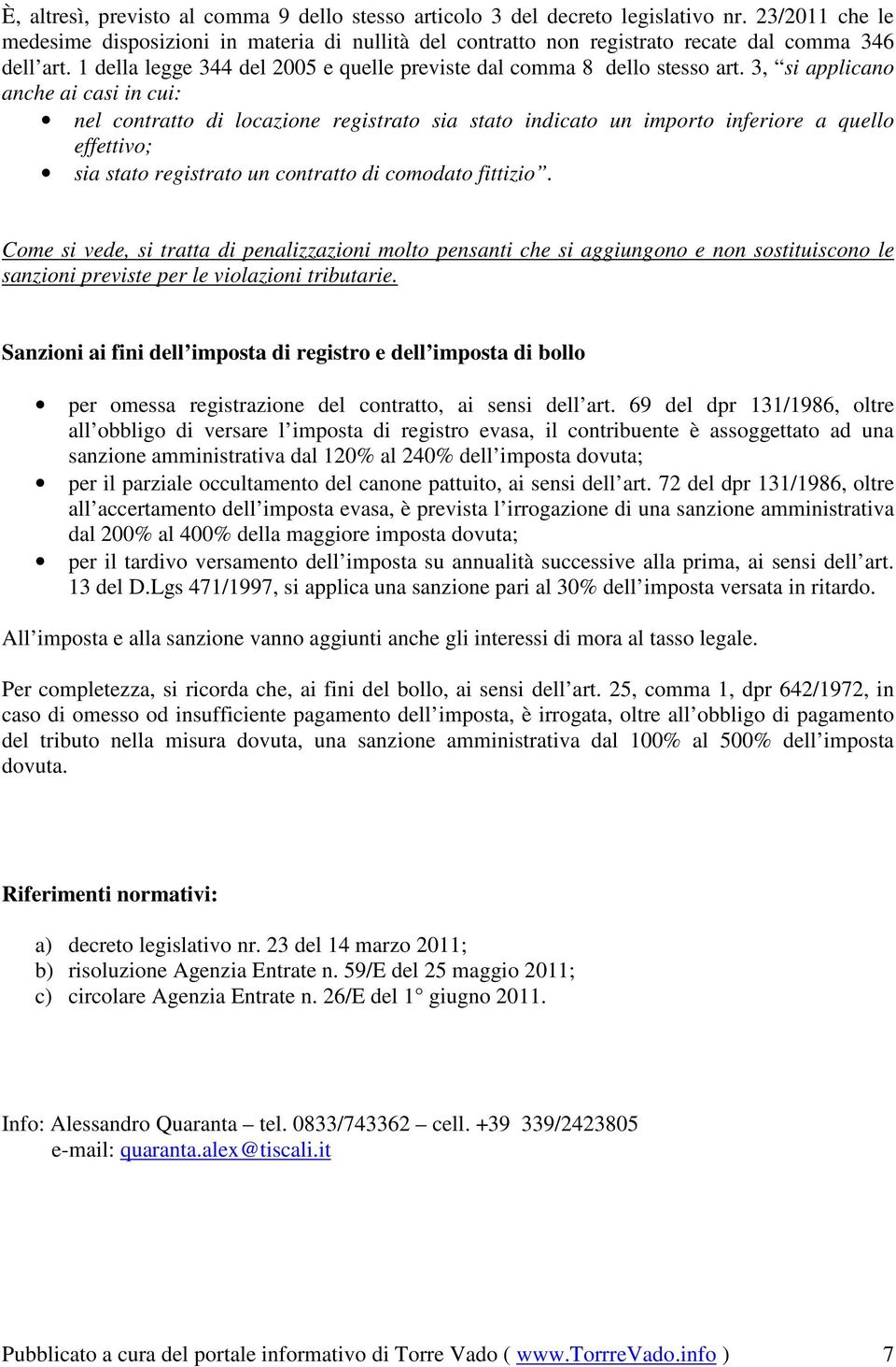 3, si applicano anche ai casi in cui: nel contratto di locazione registrato sia stato indicato un importo inferiore a quello effettivo; sia stato registrato un contratto di comodato fittizio.