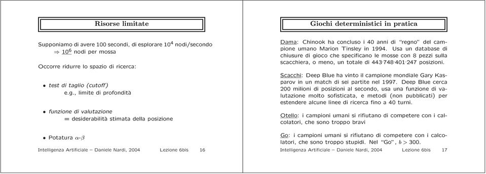 , limite di profondità funzione di valutazione = desiderabilità stimata della posizione Potatura α-β Intelligenza Artificiale Daniele Nardi, 2004 Lezione 6bis 16 Dama: Chinook ha concluso i 40 anni