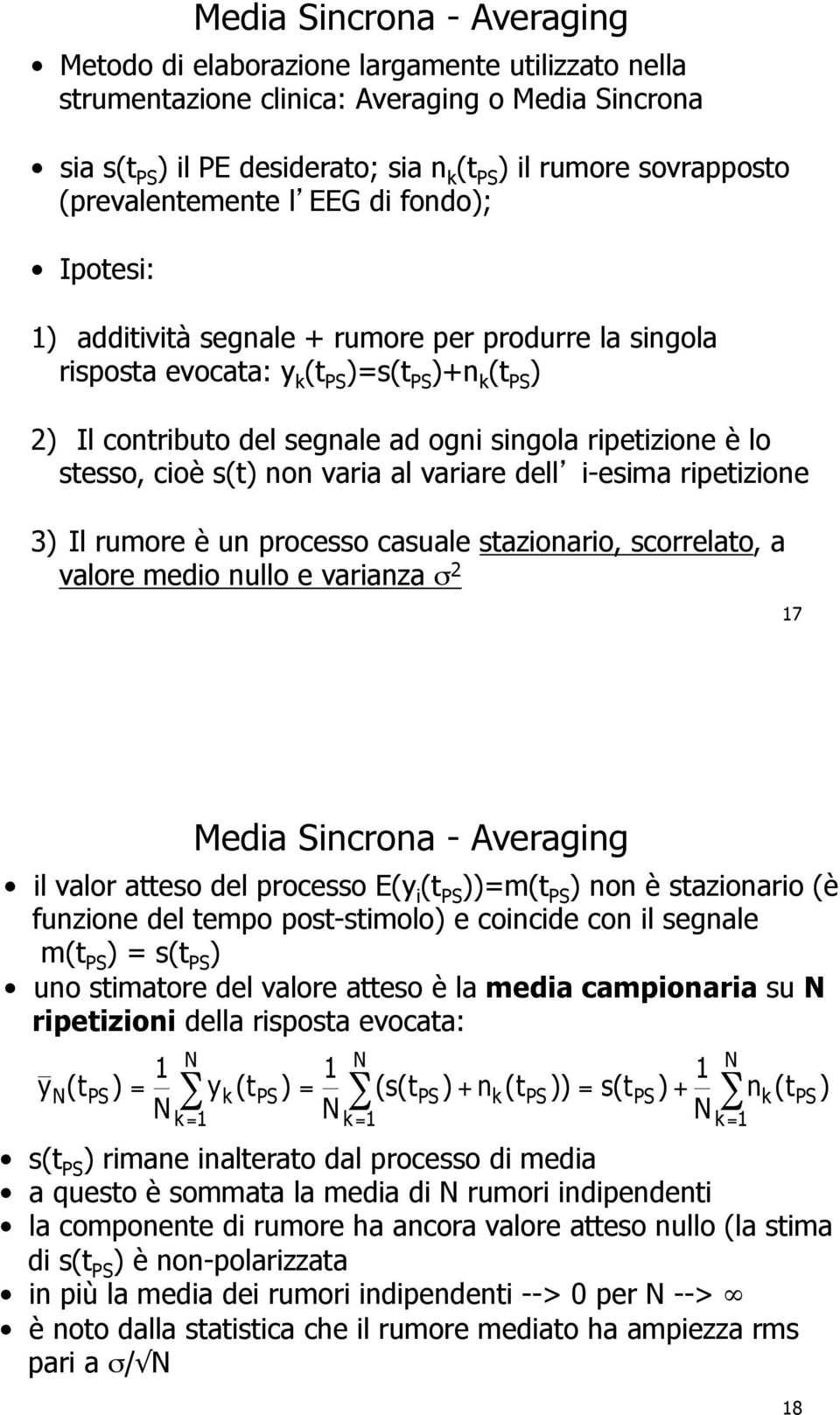 ripetizione è lo stesso, cioè s(t) non varia al variare dell i-esima ripetizione 3) Il rumore è un processo casuale stazionario, scorrelato, a valore medio nullo e varianza σ 2 17 Media Sincrona -