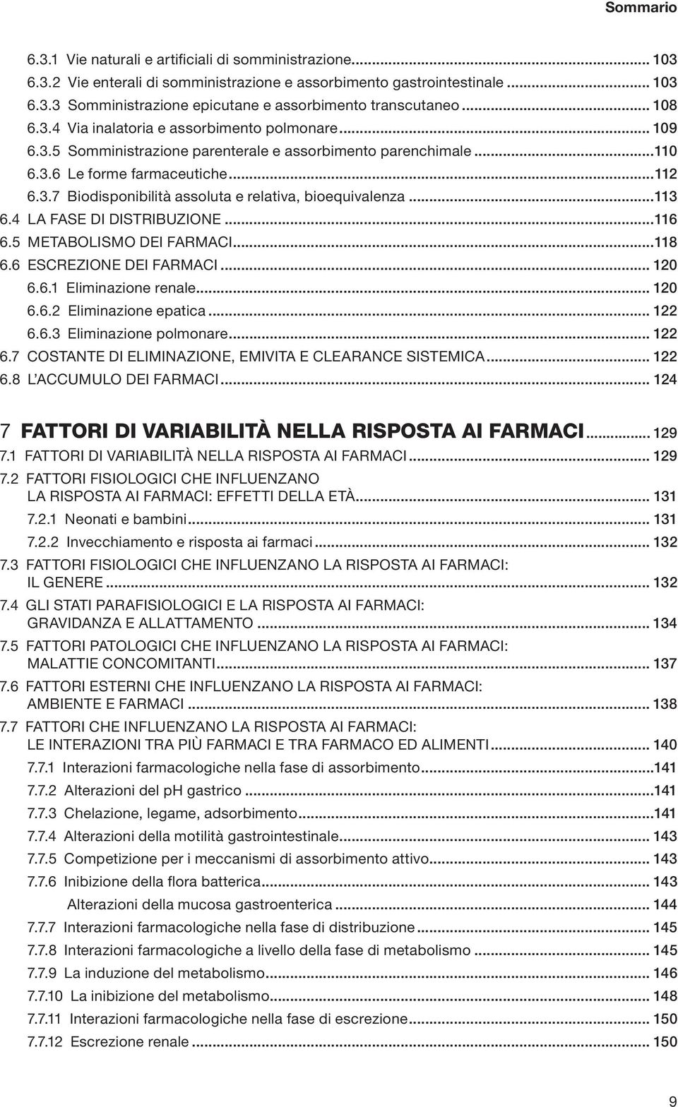 ..113 6.4 LAFASEDIDISTRIBUZIONE...116 6.5 METABOLISMO DEI FARMACI...118 6.6 ESCREZIONE DEI FARMACI... 120 6.6.1 Eliminazione renale... 120 6.6.2 Eliminazione epatica... 122 6.6.3 Eliminazione polmonare.