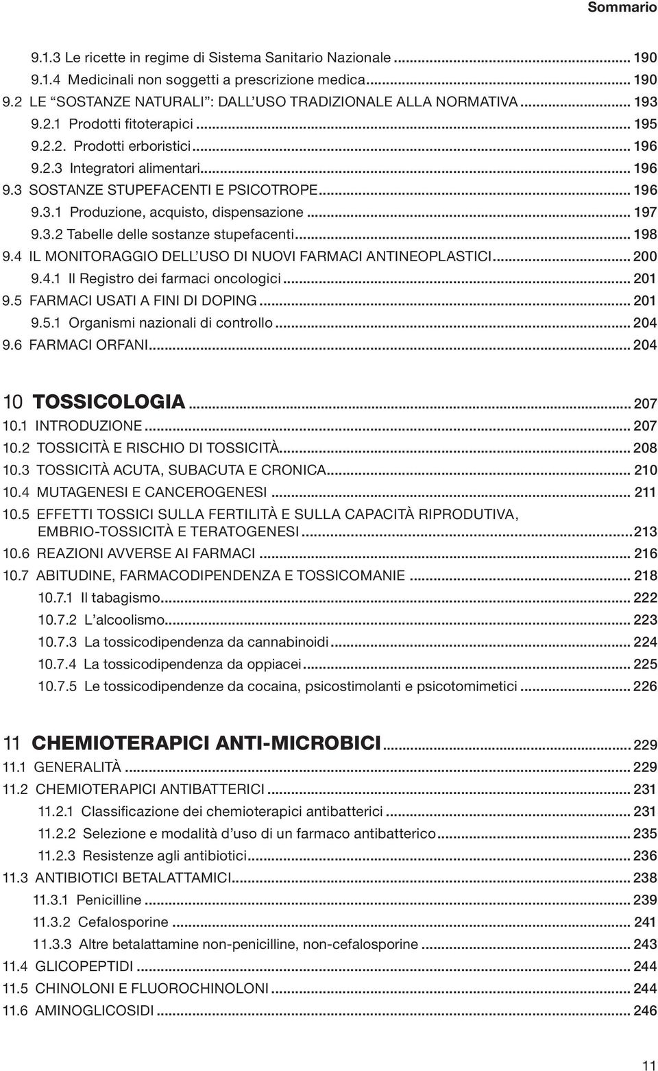 .. 197 9.3.2 Tabelle delle sostanze stupefacenti... 198 9.4 IL MONITORAGGIO DELL USO DI NUOVI FARMACI ANTINEOPLASTICI... 200 9.4.1 Il Registro dei farmaci oncologici... 201 9.
