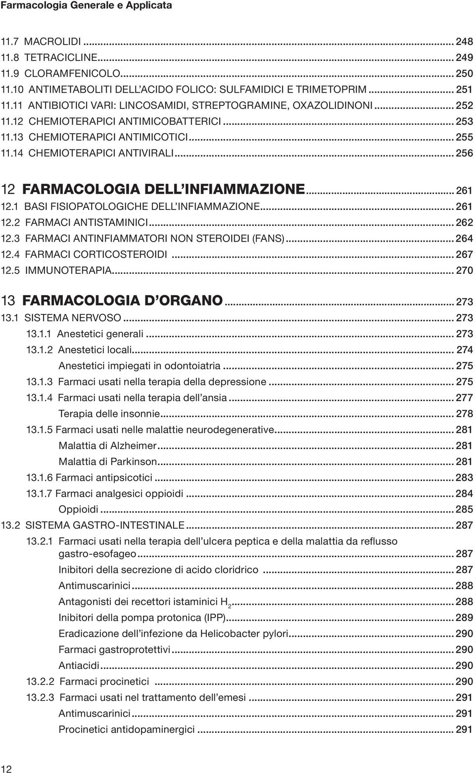 .. 256 12 FARMACOLOGIA DELL INFIAMMAZIONE... 261 12.1 BASI FISIOPATOLOGICHE DELL INFIAMMAZIONE... 261 12.2 FARMACI ANTISTAMINICI... 262 12.3 FARMACI ANTINFIAMMATORI NON STEROIDEI (FANS)... 264 12.