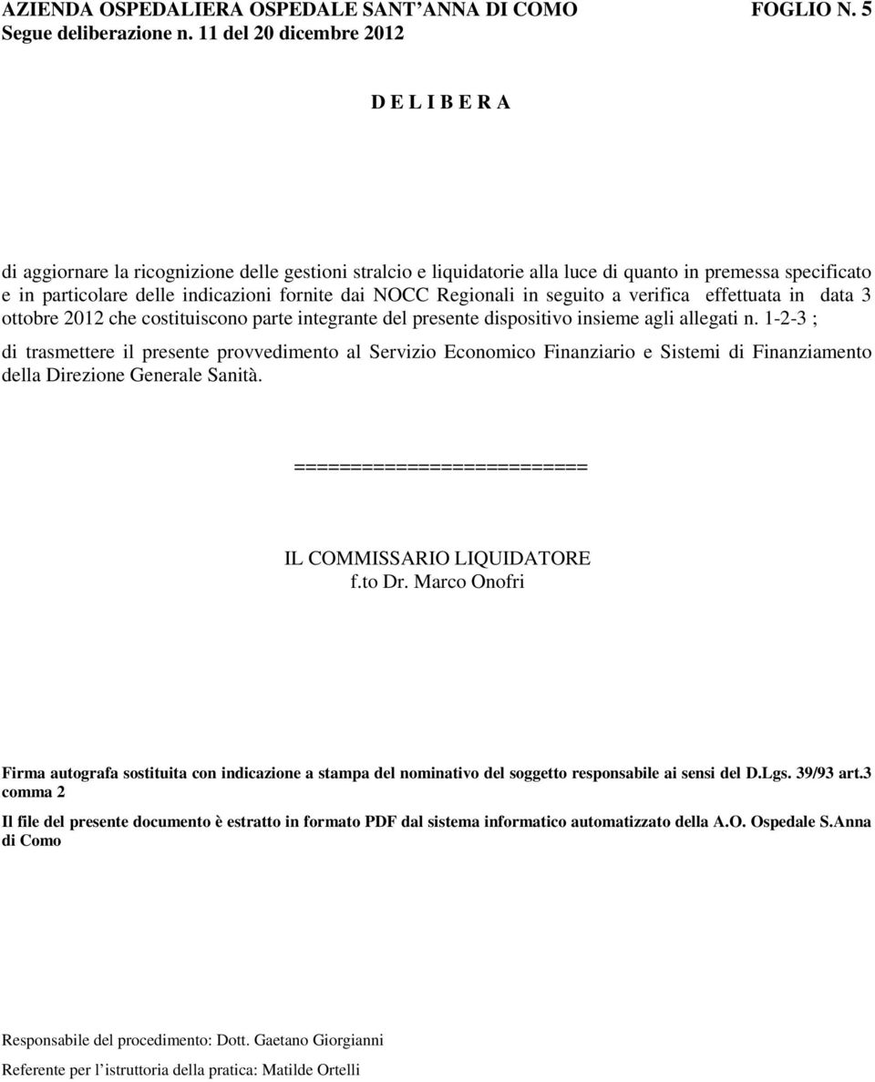 seguito a verifica effettuata in data 3 ottobre 2012 che costituiscono parte integrante del presente dispositivo insieme agli allegati n.