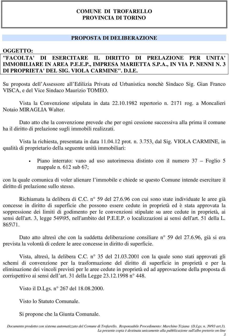Vista la Convenzione stipulata in data 22.10.1982 repertorio n. 2171 rog. a Moncalieri Notaio MIRAGLIA Walter.